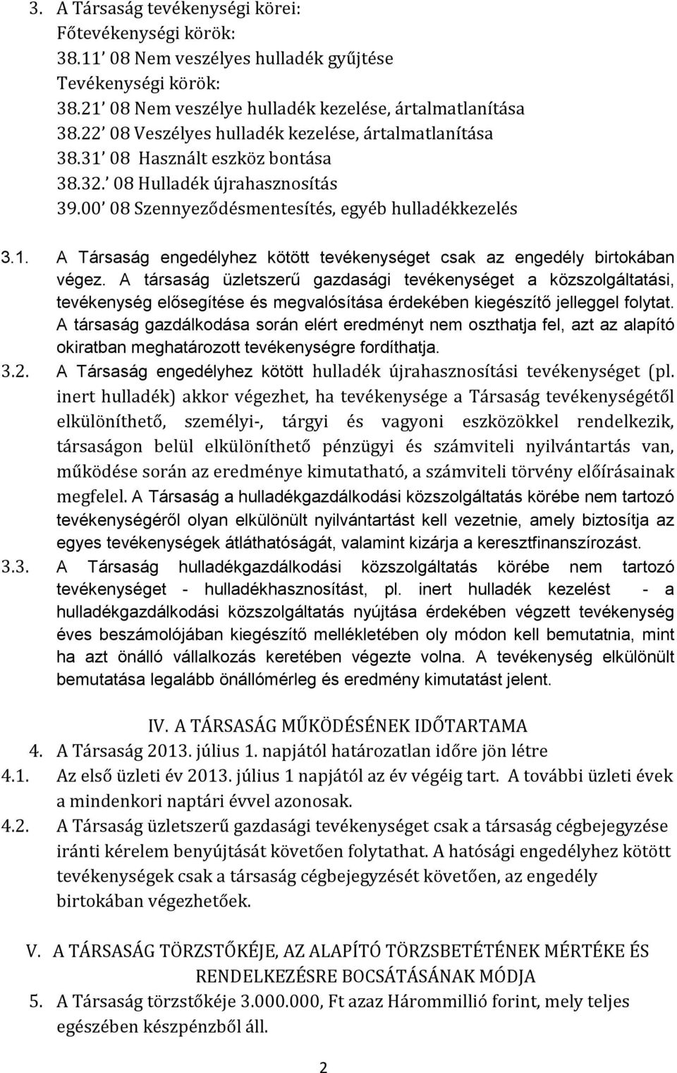 A társaság üzletszerő gazdasági tevékenységet a közszolgáltatási, tevékenység elısegítése és megvalósítása érdekében kiegészítı jelleggel folytat.