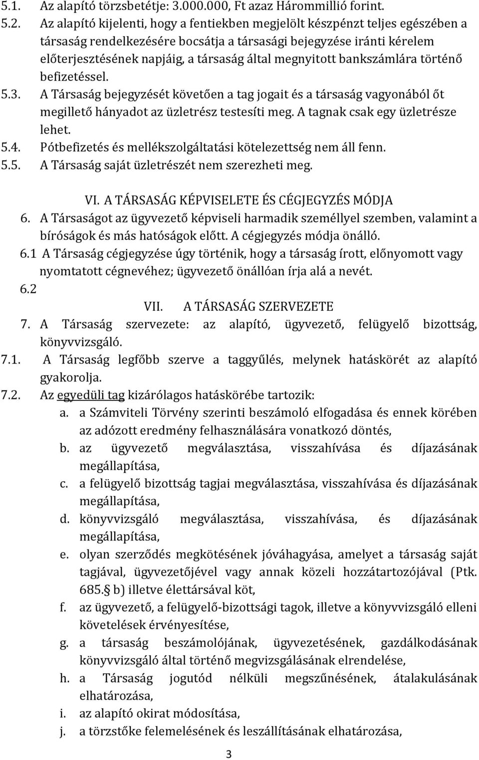 megnyitott bankszámlára történő befizetéssel. 5.3. A Társaság bejegyzését követően a tag jogait és a társaság vagyonából őt megillető hányadot az üzletrész testesíti meg.