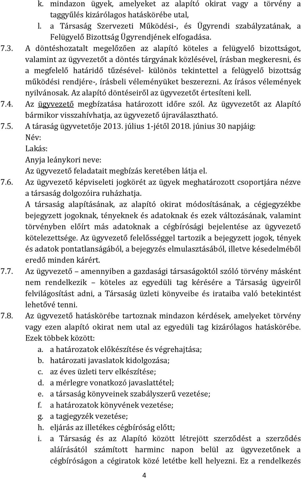 A döntéshozatalt megelőzően az alapító köteles a felügyelő bizottságot, valamint az ügyvezetőt a döntés tárgyának közlésével, írásban megkeresni, és a megfelelő határidő tűzésével- különös