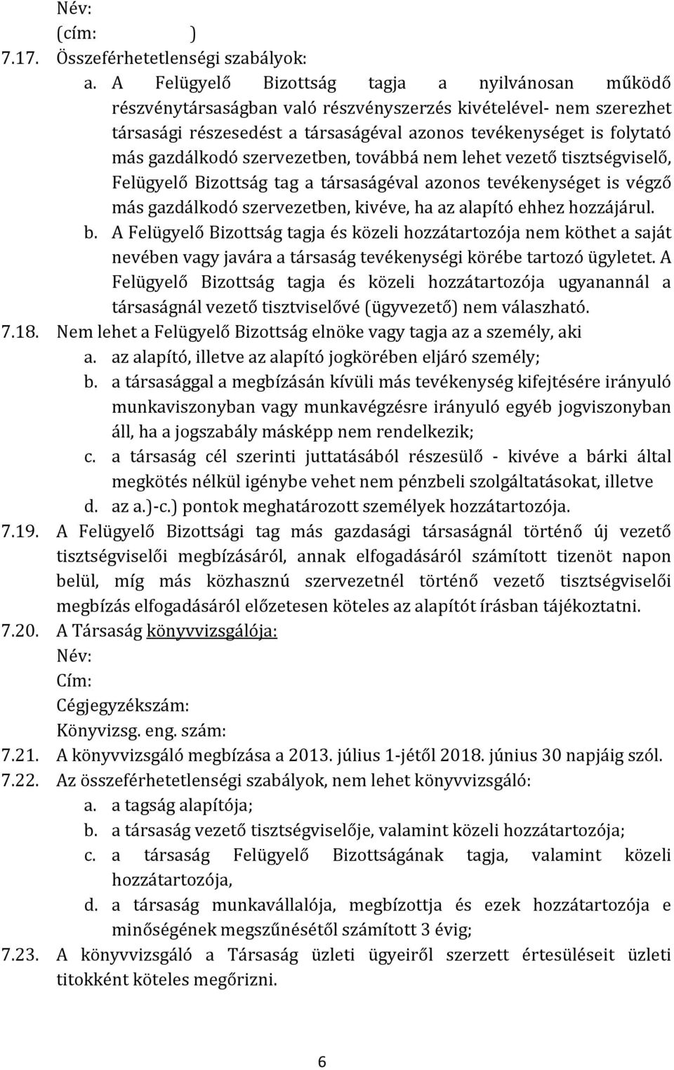 gazdálkodó szervezetben, továbbá nem lehet vezető tisztségviselő, Felügyelő Bizottság tag a társaságéval azonos tevékenységet is végző más gazdálkodó szervezetben, kivéve, ha az alapító ehhez