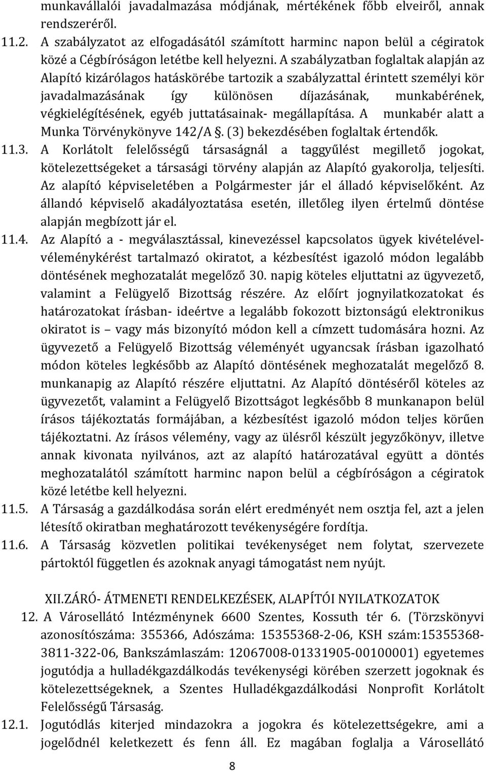 A szabályzatban foglaltak alapján az Alapító kizárólagos hatáskörébe tartozik a szabályzattal érintett személyi kör javadalmazásának így különösen díjazásának, munkabérének, végkielégítésének, egyéb