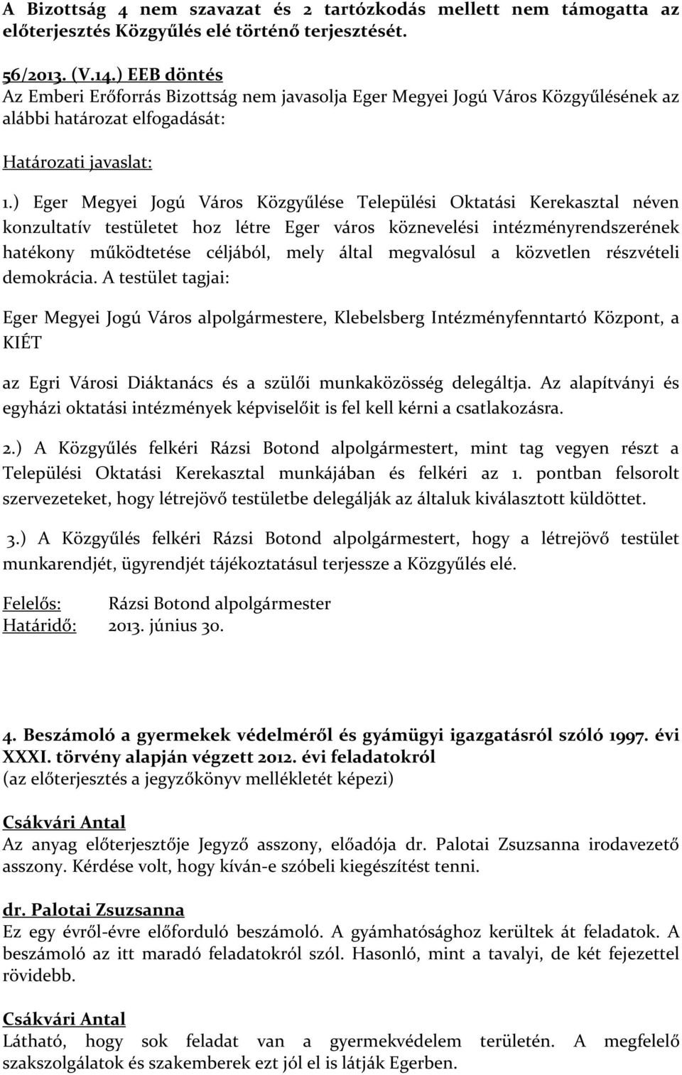 ) Eger Megyei Jogú Város Közgyűlése Települési Oktatási Kerekasztal néven konzultatív testületet hoz létre Eger város köznevelési intézményrendszerének hatékony működtetése céljából, mely által