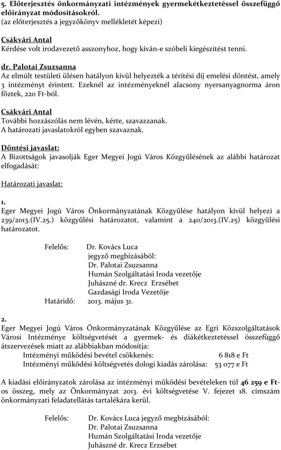 Palotai Zsuzsanna Az elmúlt testületi ülésen hatályon kívül helyezték a térítési díj emelési döntést, amely 3 intézményt érintett.