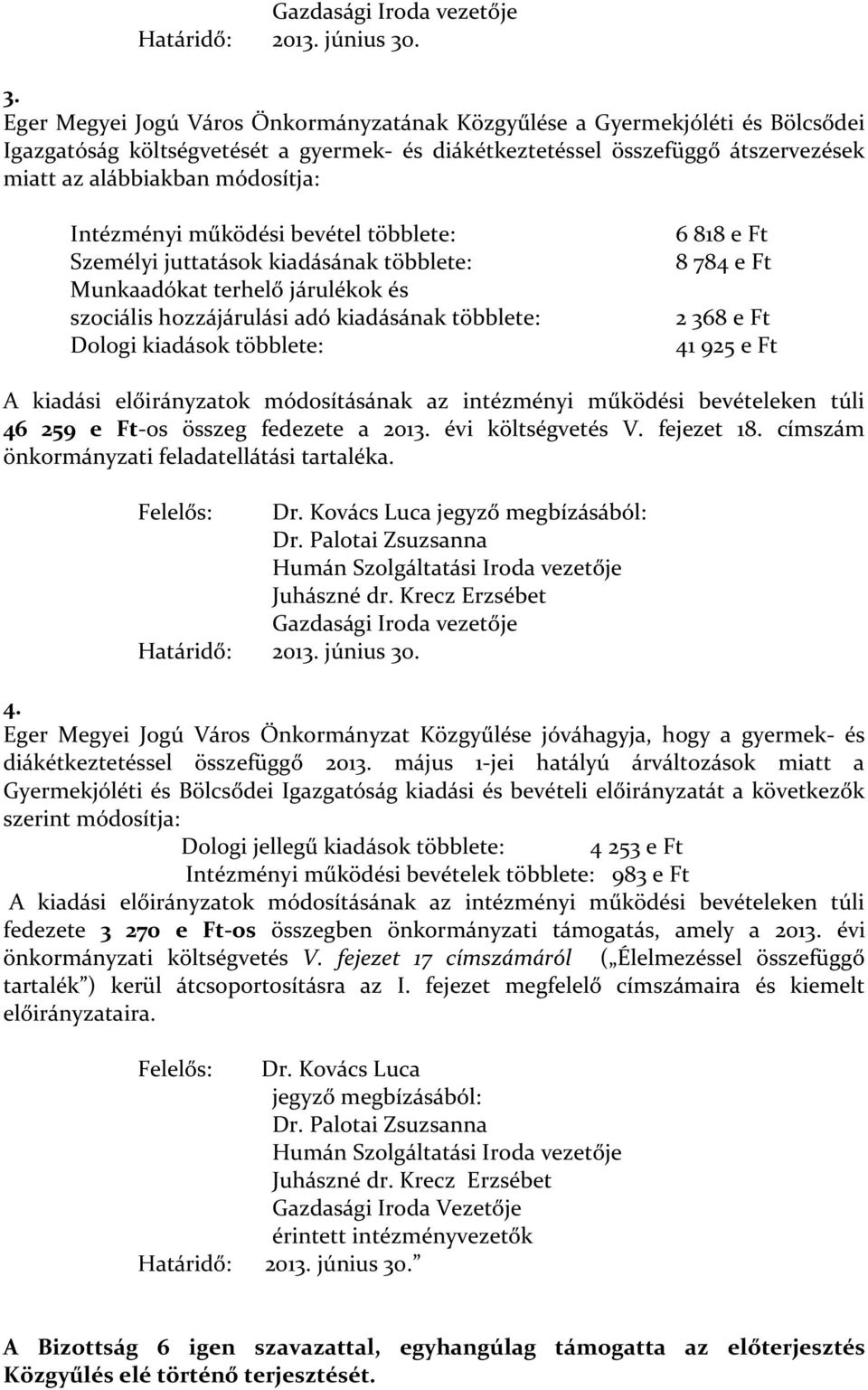 módosítja: Intézményi működési bevétel többlete: Személyi juttatások kiadásának többlete: Munkaadókat terhelő járulékok és szociális hozzájárulási adó kiadásának többlete: Dologi kiadások többlete: 6