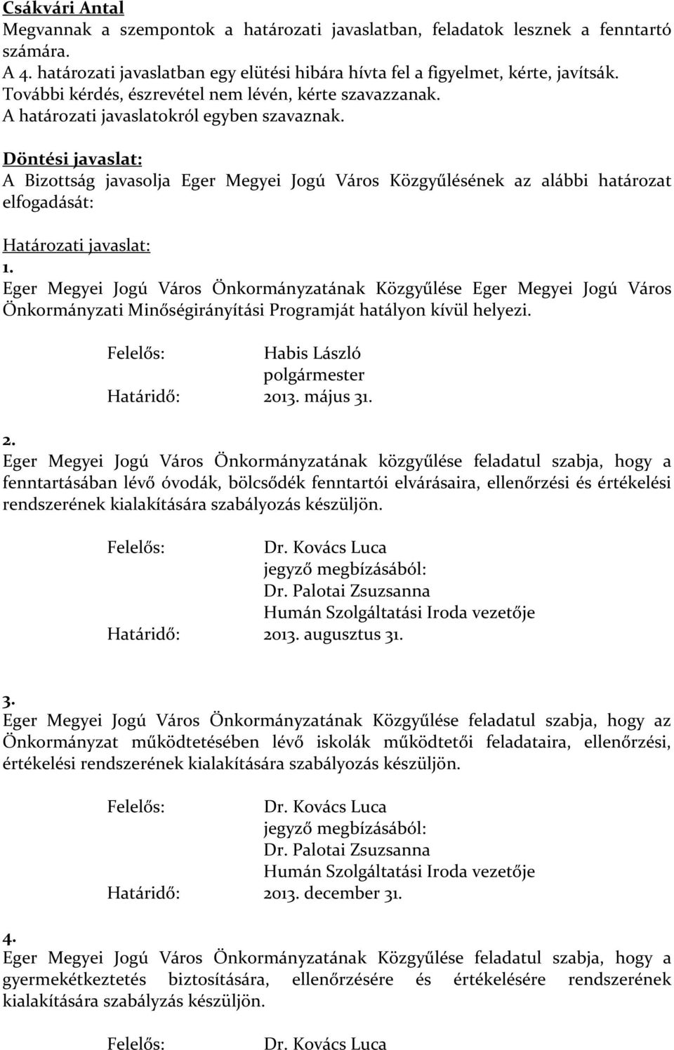 Döntési javaslat: A Bizottság javasolja Eger Megyei Jogú Város Közgyűlésének az alábbi határozat elfogadását: Határozati javaslat: 1.