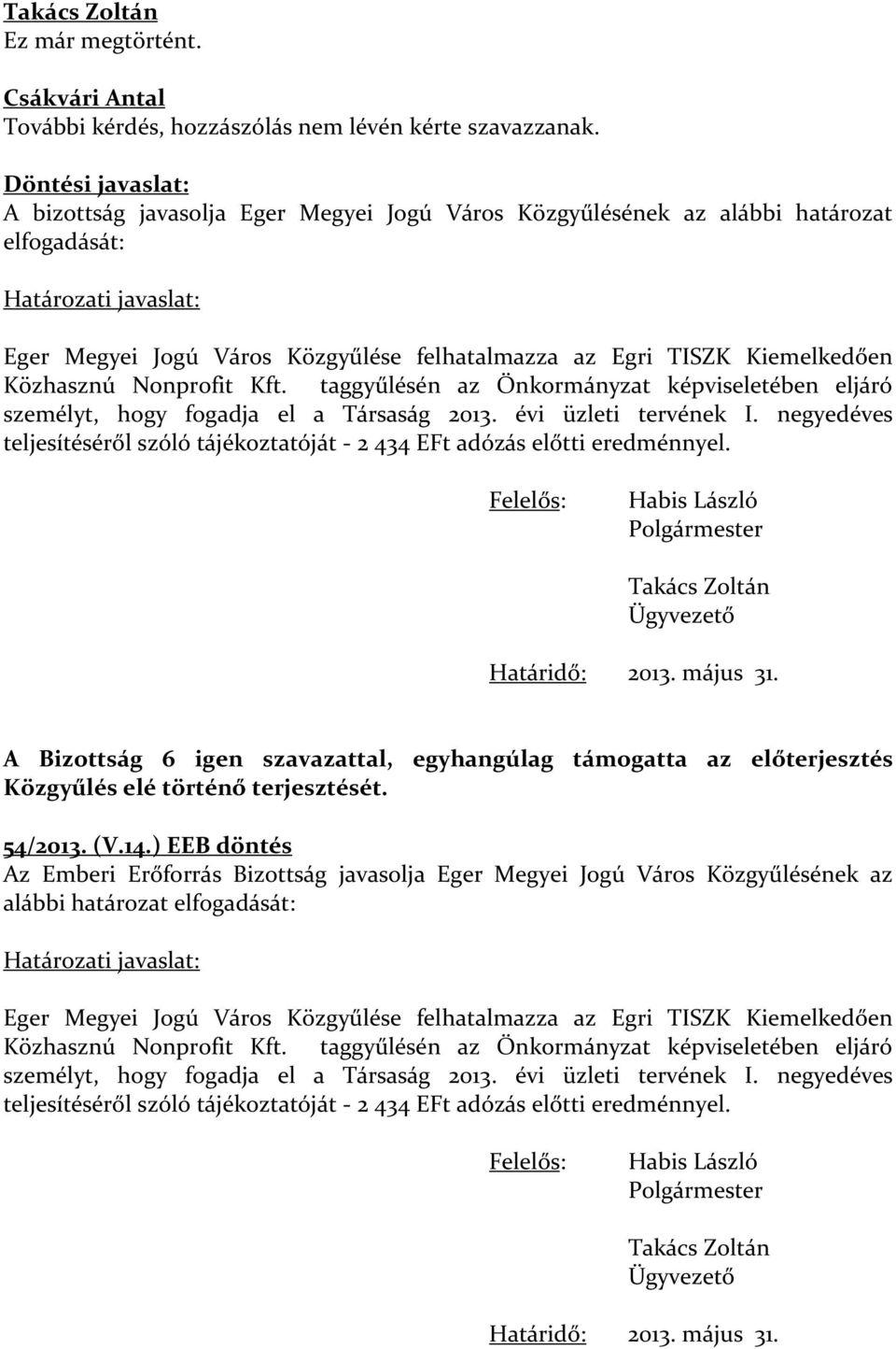 Kiemelkedően Közhasznú Nonprofit Kft. taggyűlésén az Önkormányzat képviseletében eljáró személyt, hogy fogadja el a Társaság 2013. évi üzleti tervének I.