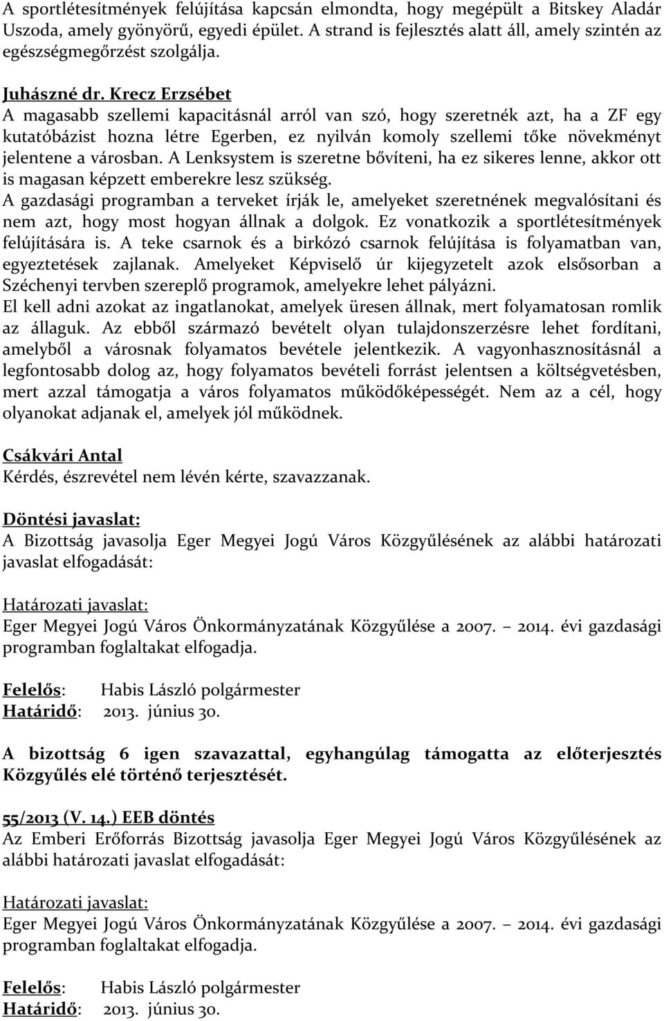 Krecz Erzsébet A magasabb szellemi kapacitásnál arról van szó, hogy szeretnék azt, ha a ZF egy kutatóbázist hozna létre Egerben, ez nyilván komoly szellemi tőke növekményt jelentene a városban.