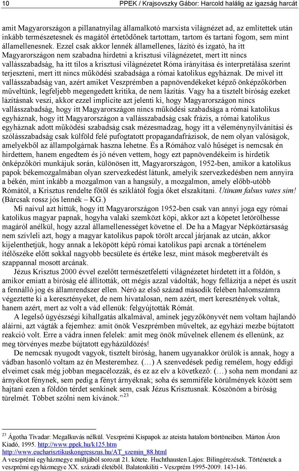 Ezzel csak akkor lennék államellenes, lázító és izgató, ha itt Magyarországon nem szabadna hirdetni a krisztusi világnézetet, mert itt nincs vallásszabadság, ha itt tilos a krisztusi világnézetet