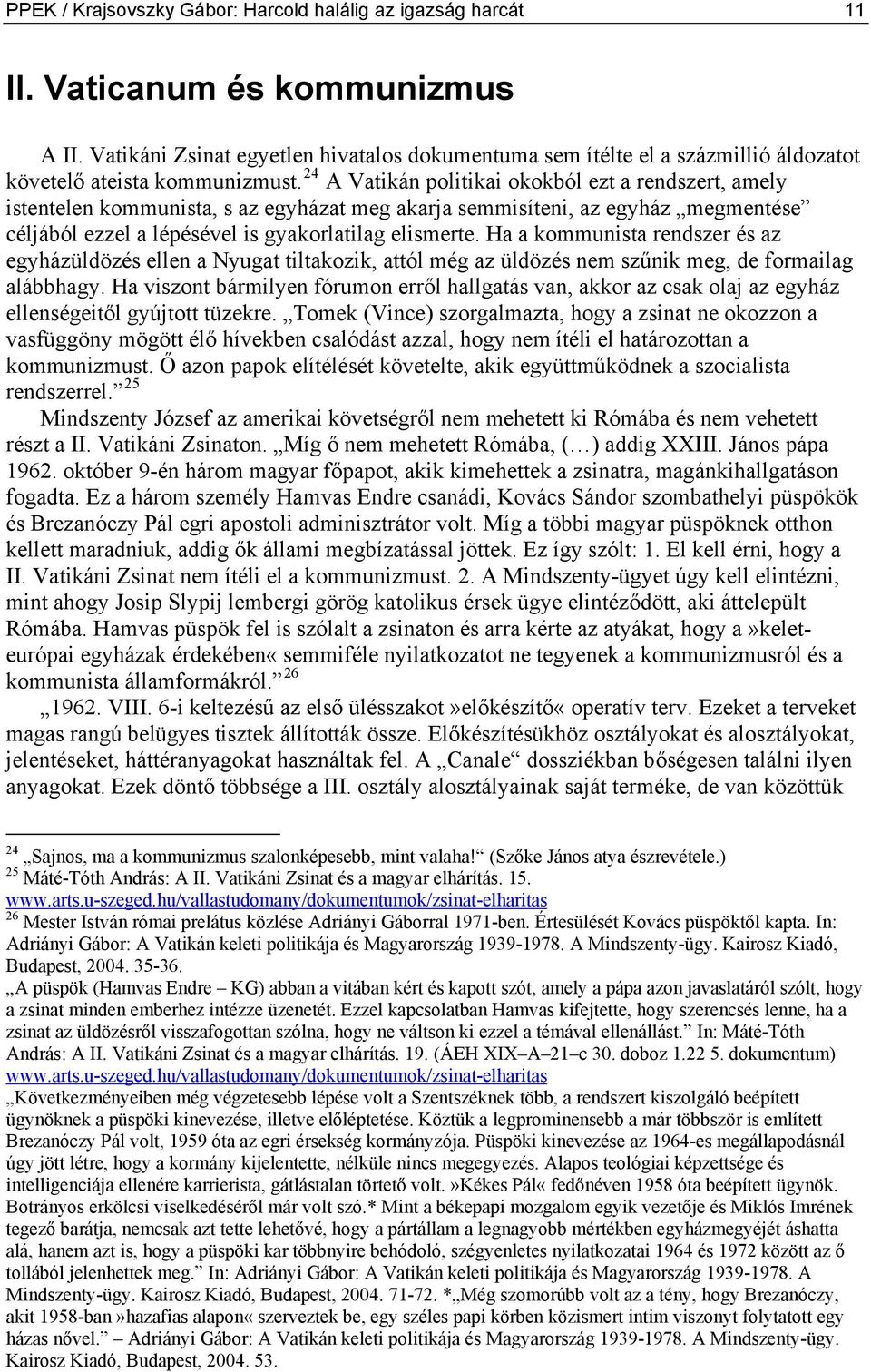 24 A Vatikán politikai okokból ezt a rendszert, amely istentelen kommunista, s az egyházat meg akarja semmisíteni, az egyház megmentése céljából ezzel a lépésével is gyakorlatilag elismerte.
