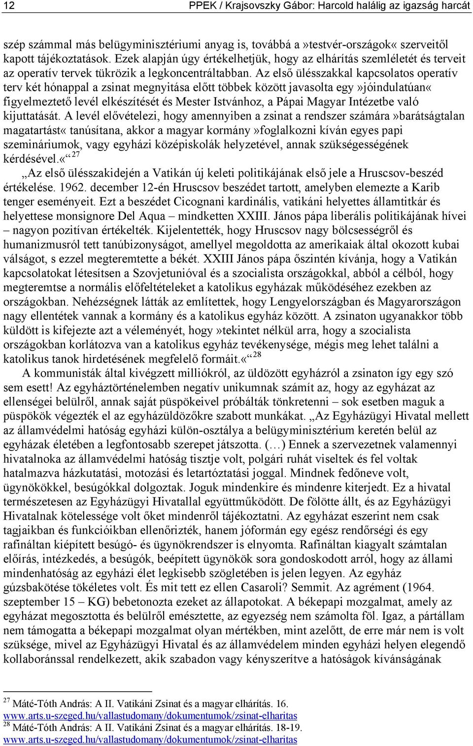 Az első ülésszakkal kapcsolatos operatív terv két hónappal a zsinat megnyitása előtt többek között javasolta egy»jóindulatúan«figyelmeztető levél elkészítését és Mester Istvánhoz, a Pápai Magyar