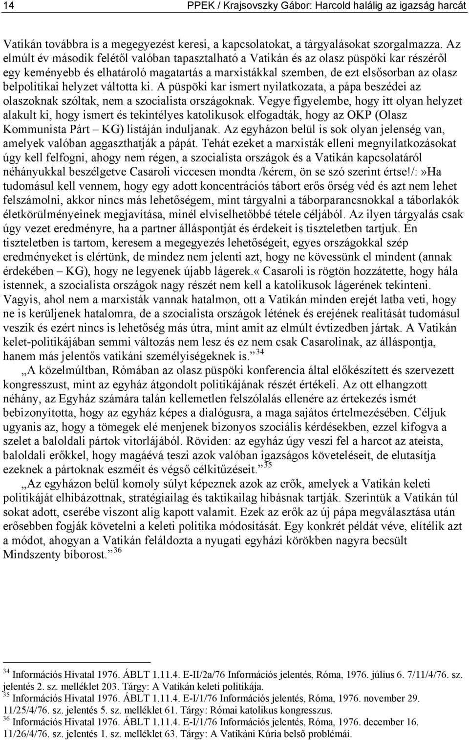 helyzet váltotta ki. A püspöki kar ismert nyilatkozata, a pápa beszédei az olaszoknak szóltak, nem a szocialista országoknak.