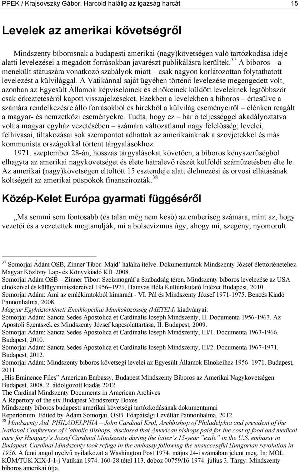 A Vatikánnal saját ügyében történő levelezése megengedett volt, azonban az Egyesült Államok képviselőinek és elnökeinek küldött leveleknek legtöbbször csak érkeztetéséről kapott visszajelzéseket.
