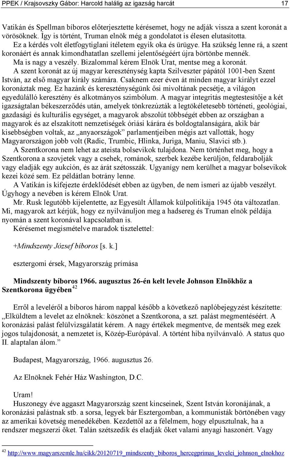 Ha szükség lenne rá, a szent koronáért és annak kimondhatatlan szellemi jelentőségéért újra börtönbe mennék. Ma is nagy a veszély. Bizalommal kérem Elnök Urat, mentse meg a koronát.