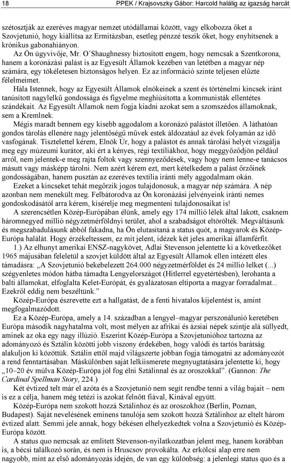 O Shaughnessy biztosított engem, hogy nemcsak a Szentkorona, hanem a koronázási palást is az Egyesült Államok kezében van letétben a magyar nép számára, egy tökéletesen biztonságos helyen.