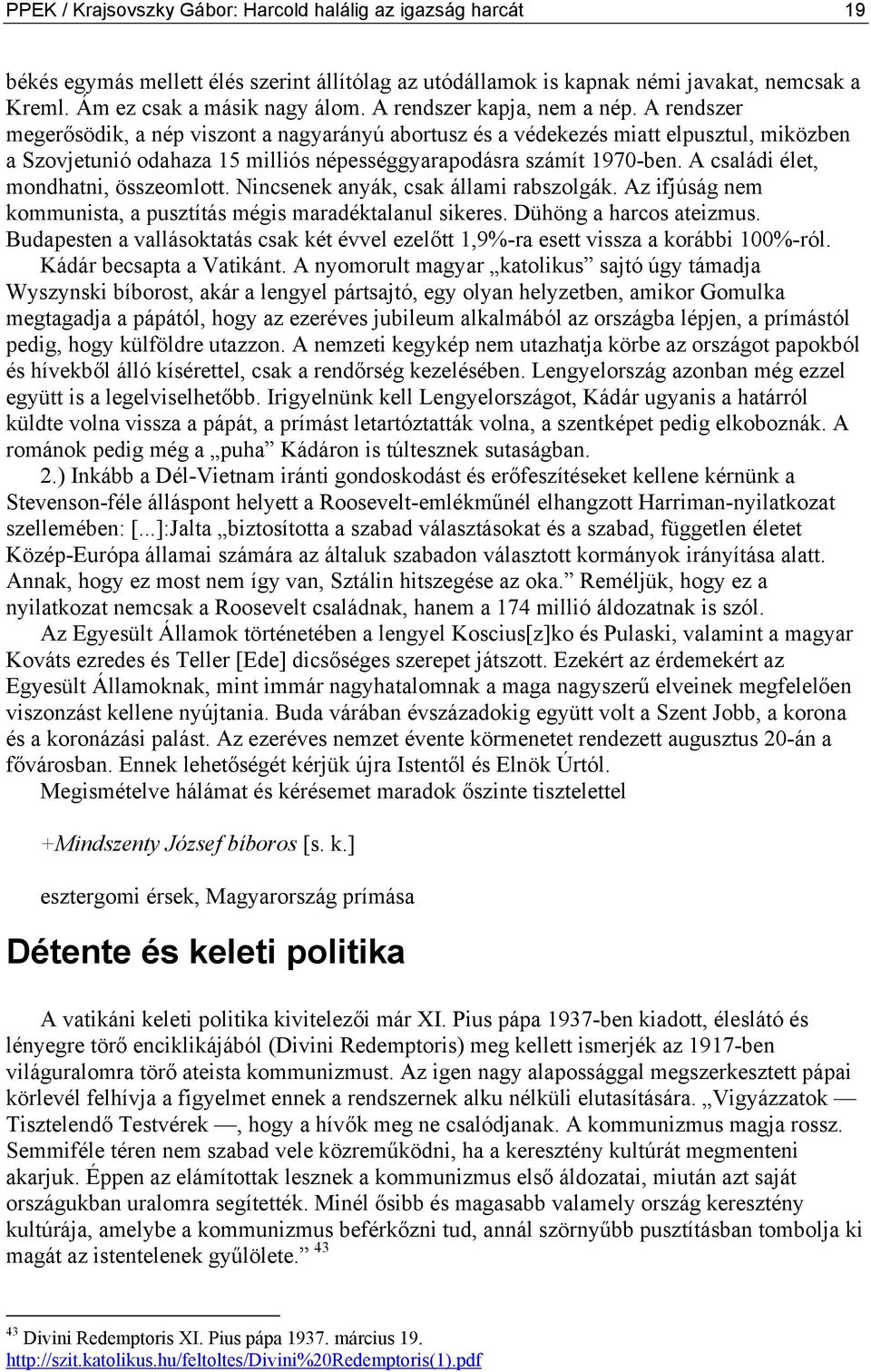 A családi élet, mondhatni, összeomlott. Nincsenek anyák, csak állami rabszolgák. Az ifjúság nem kommunista, a pusztítás mégis maradéktalanul sikeres. Dühöng a harcos ateizmus.