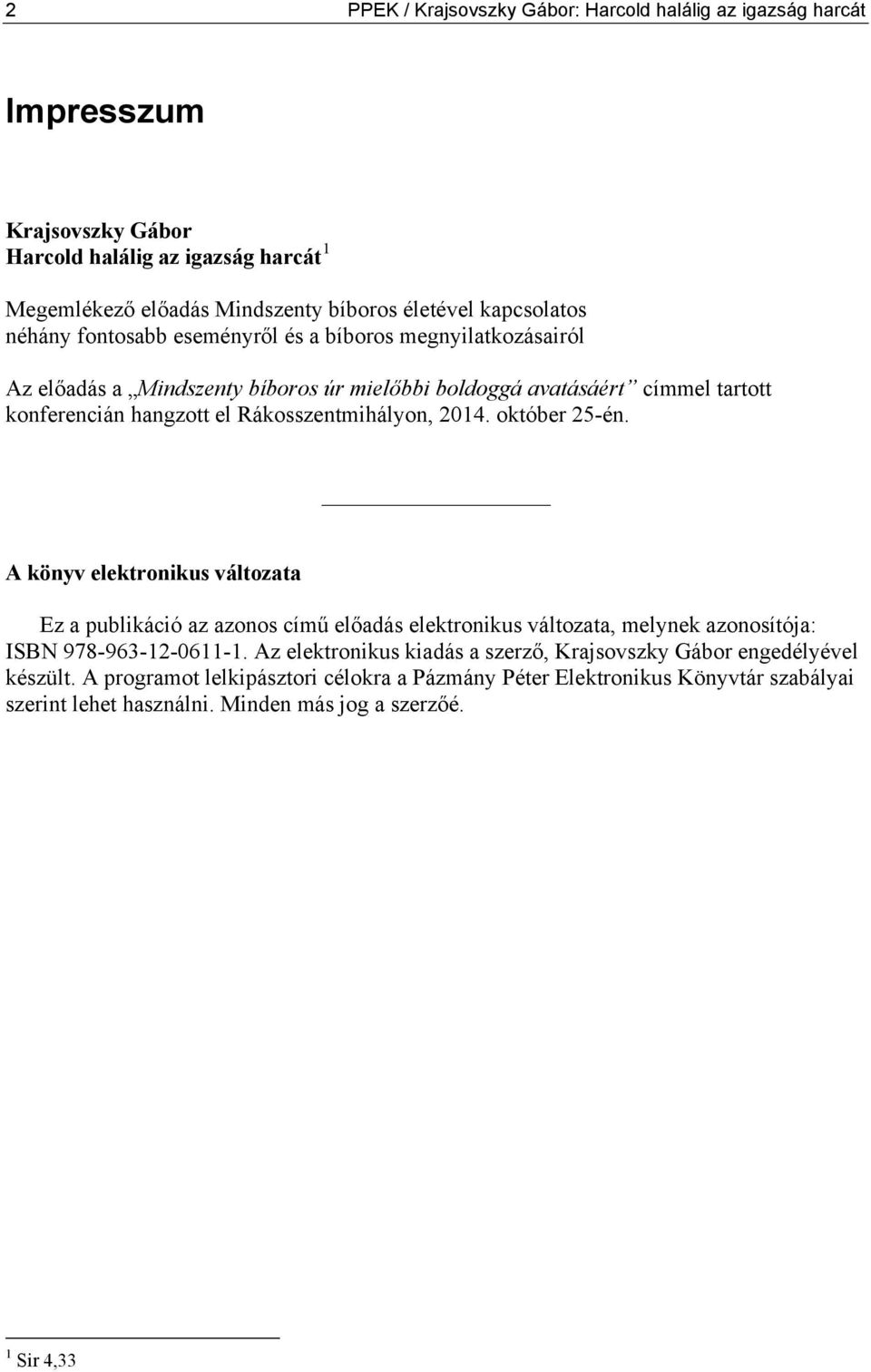 2014. október 25-én. A könyv elektronikus változata Ez a publikáció az azonos című előadás elektronikus változata, melynek azonosítója: ISBN 978-963-12-0611-1.