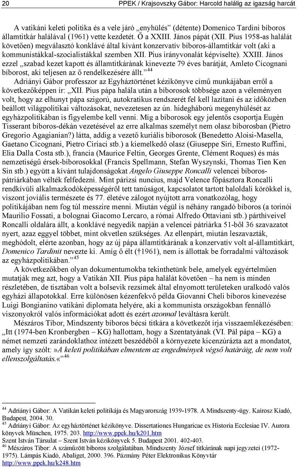 Pius irányvonalát képviselte). XXIII. János ezzel szabad kezet kapott és államtitkárának kinevezte 79 éves barátját, Amleto Cicognani bíborost, aki teljesen az ő rendelkezésére állt.