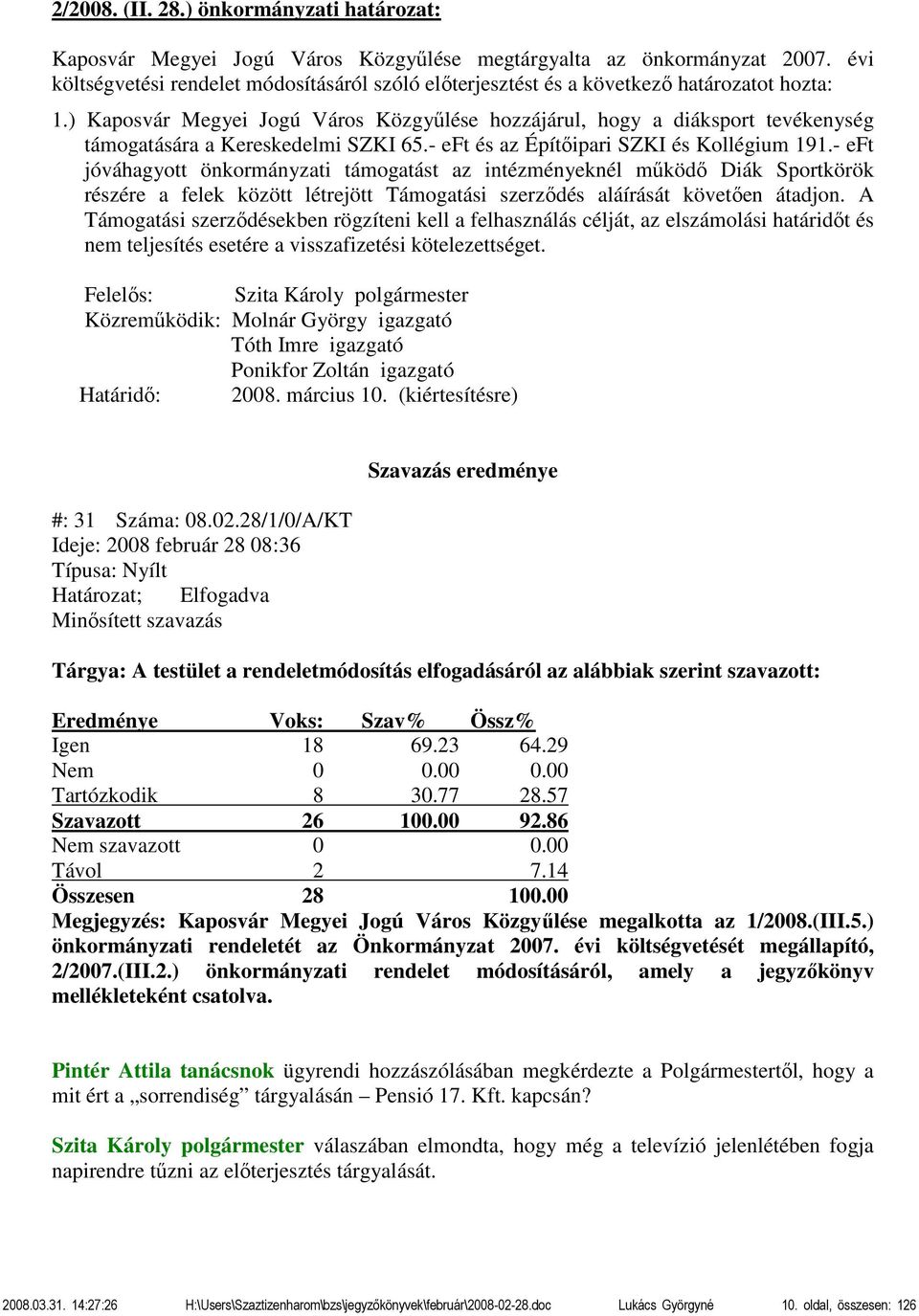 ) Kaposvár Megyei Jogú Város Közgyűlése hozzájárul, hogy a diáksport tevékenység támogatására a Kereskedelmi SZKI 65.- eft és az Építőipari SZKI és Kollégium 191.