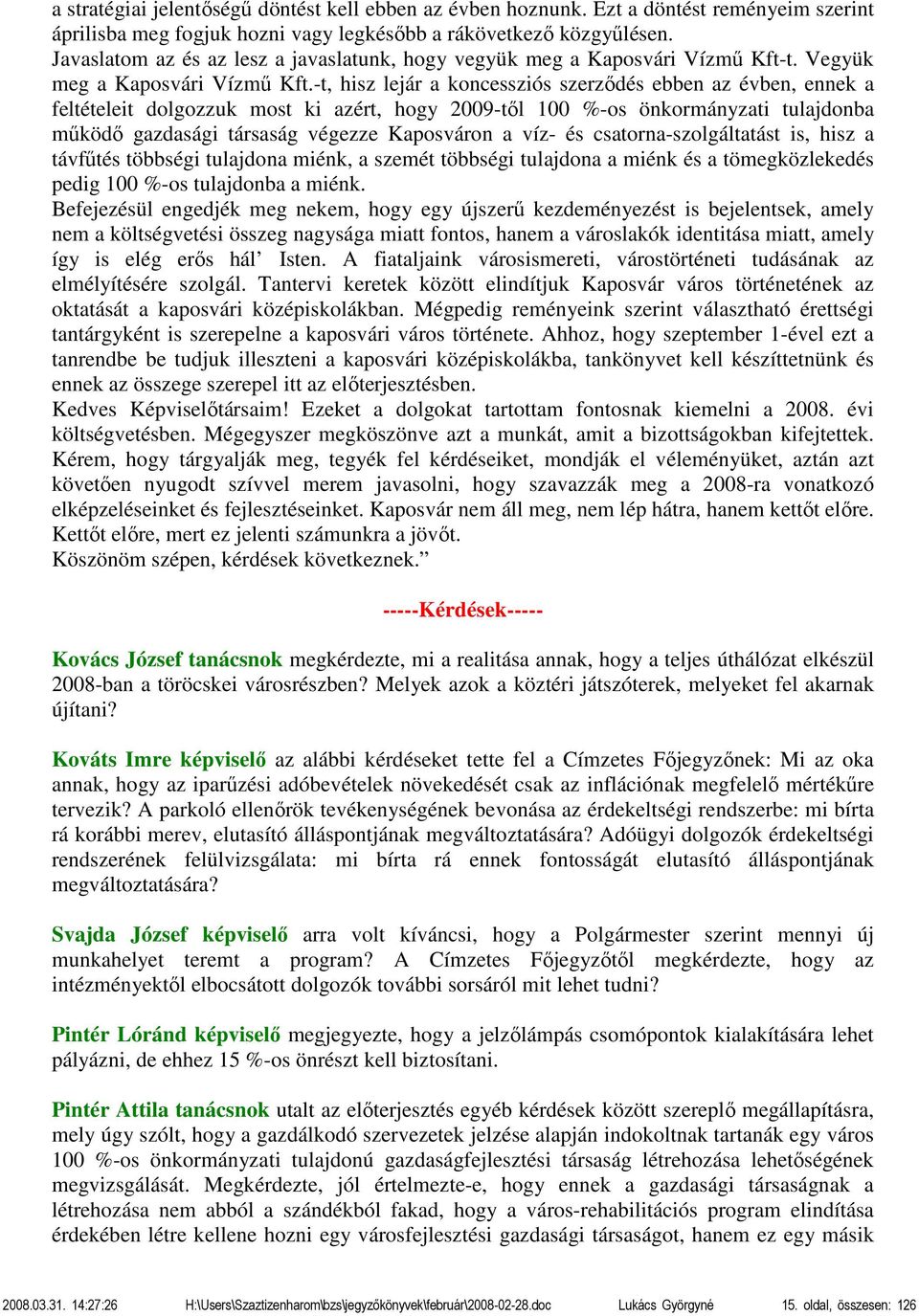 -t, hisz lejár a koncessziós szerződés ebben az évben, ennek a feltételeit dolgozzuk most ki azért, hogy 2009-től 100 %-os önkormányzati tulajdonba működő gazdasági társaság végezze Kaposváron a víz-