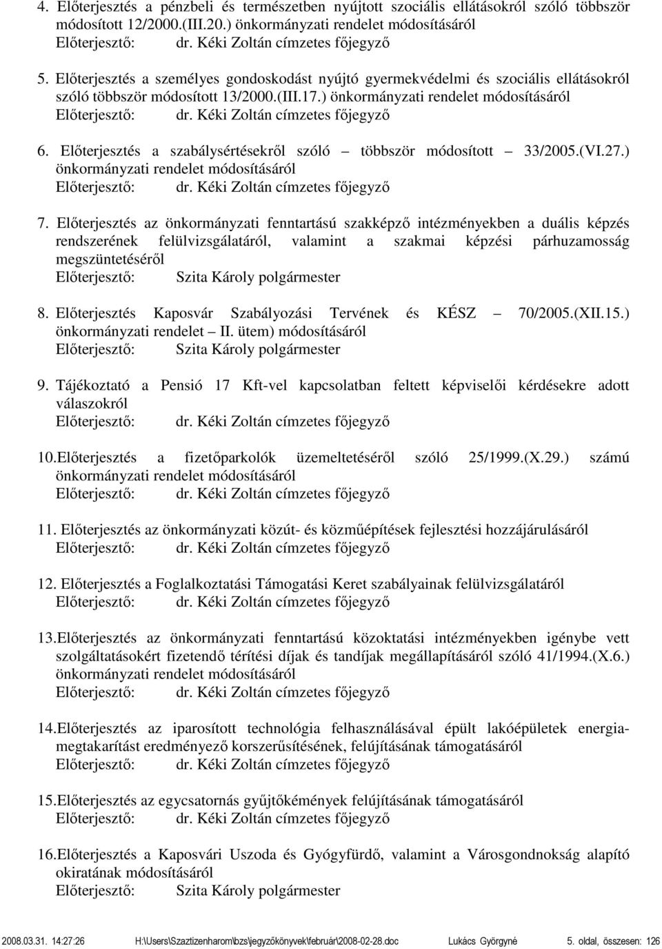 ) önkormányzati rendelet módosításáról Előterjesztő: dr. Kéki Zoltán címzetes főjegyző 6. Előterjesztés a szabálysértésekről szóló többször módosított 33/2005.(VI.27.