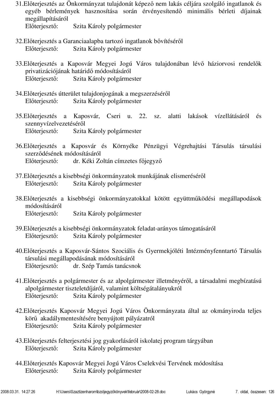 Előterjesztés a Kaposvár Megyei Jogú Város tulajdonában lévő háziorvosi rendelők privatizációjának határidő módosításáról Előterjesztő: Szita Károly polgármester 34.