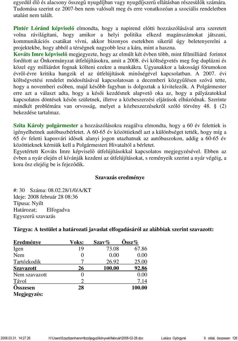 Pintér Lóránd képviselő elmondta, hogy a napirend előtti hozzászólásával arra szeretett volna rávilágítani, hogy amikor a helyi politika elkezd magánszámokat játszani, kommunikációs csatákat vívni,