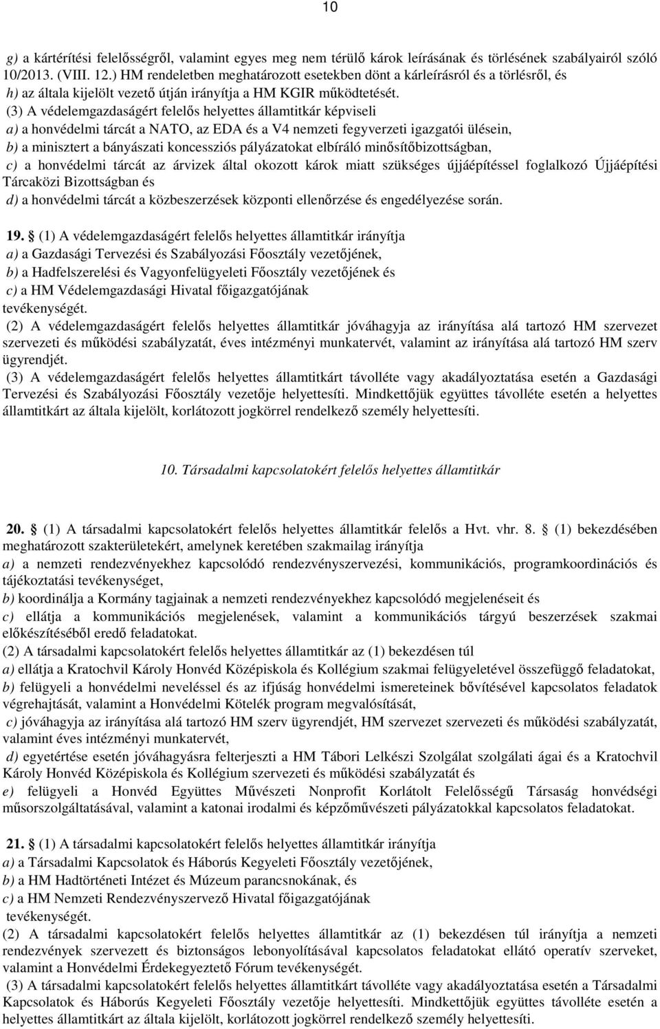 (3) A védelemgazdaságért felelős helyettes államtitkár képviseli a) a honvédelmi tárcát a NATO, az EDA és a V4 nemzeti fegyverzeti igazgatói ülésein, b) a minisztert a bányászati koncessziós