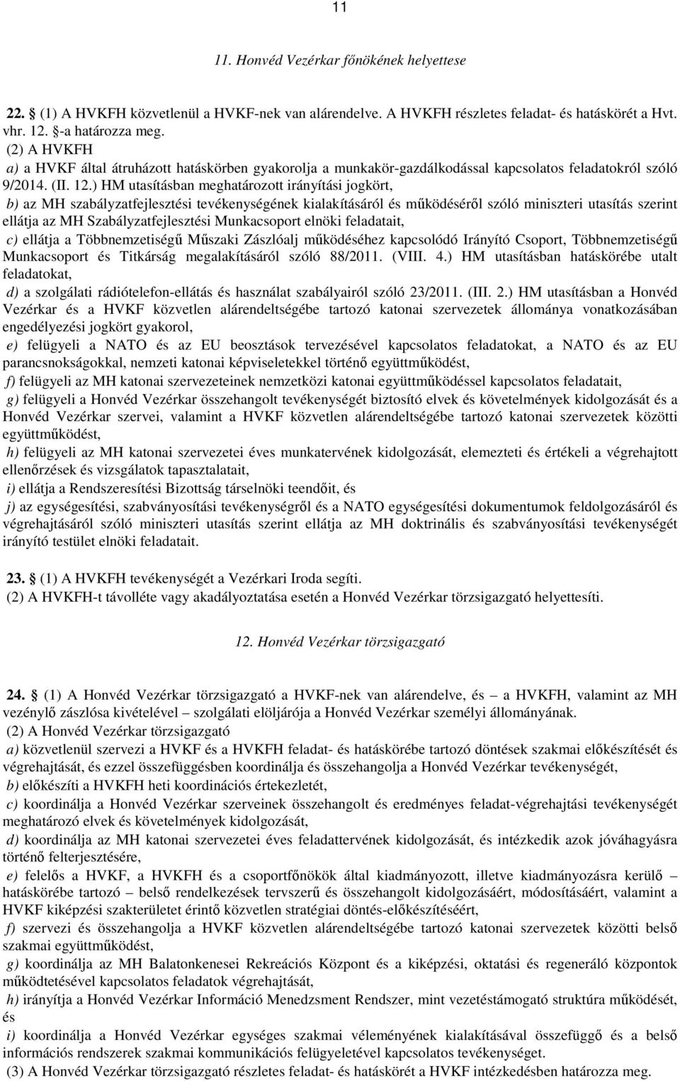 ) HM utasításban meghatározott irányítási jogkört, b) az MH szabályzatfejlesztési tevékenységének kialakításáról és működéséről szóló miniszteri utasítás szerint ellátja az MH Szabályzatfejlesztési