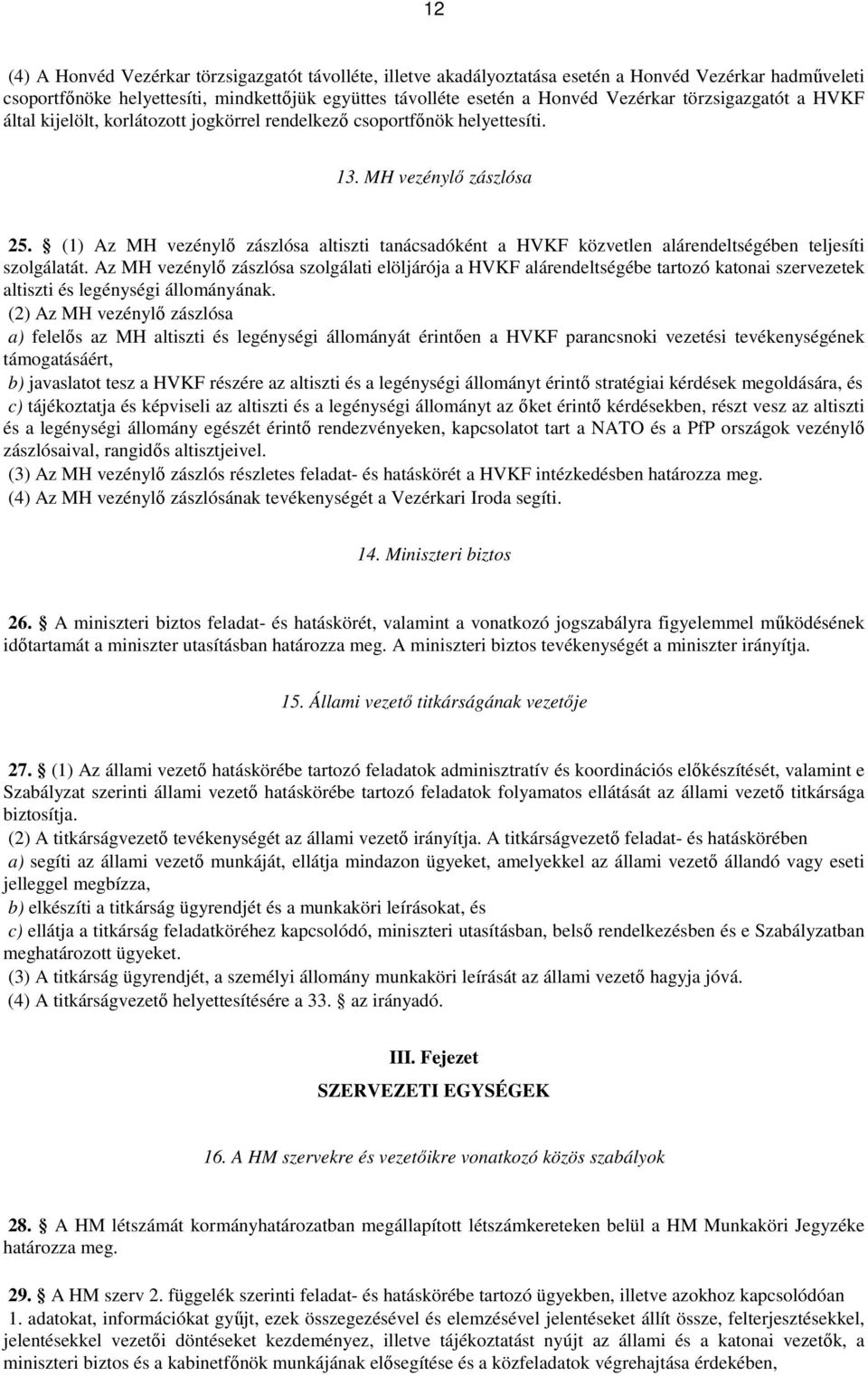 (1) Az MH vezénylő zászlósa altiszti tanácsadóként a HVKF közvetlen alárendeltségében teljesíti szolgálatát.