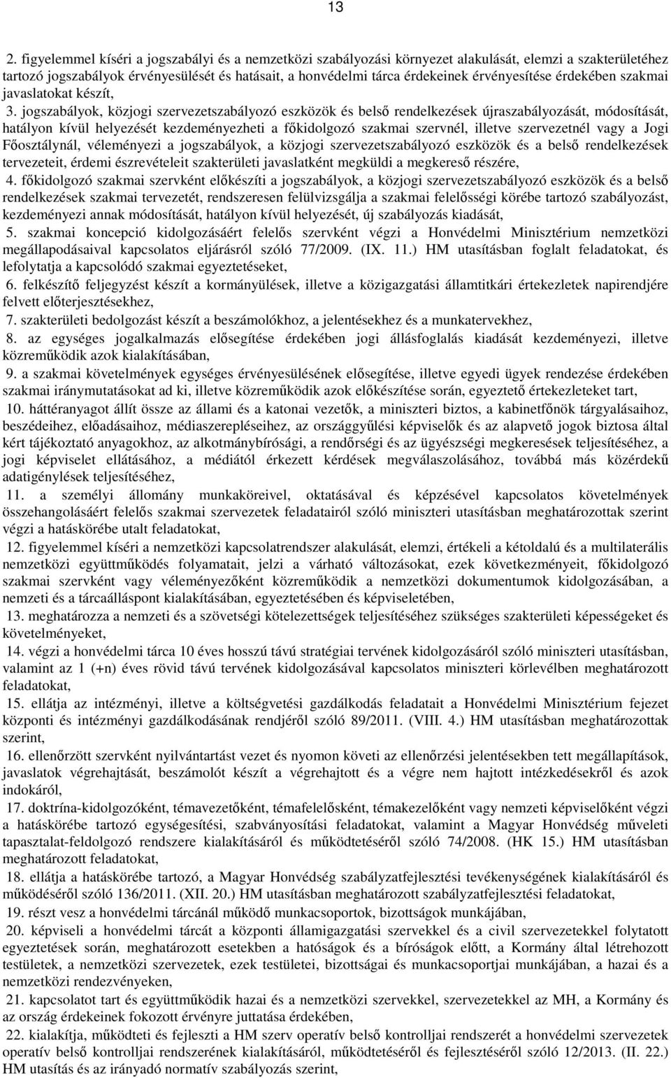 jogszabályok, közjogi szervezetszabályozó eszközök és belső rendelkezések újraszabályozását, módosítását, hatályon kívül helyezését kezdeményezheti a főkidolgozó szakmai szervnél, illetve