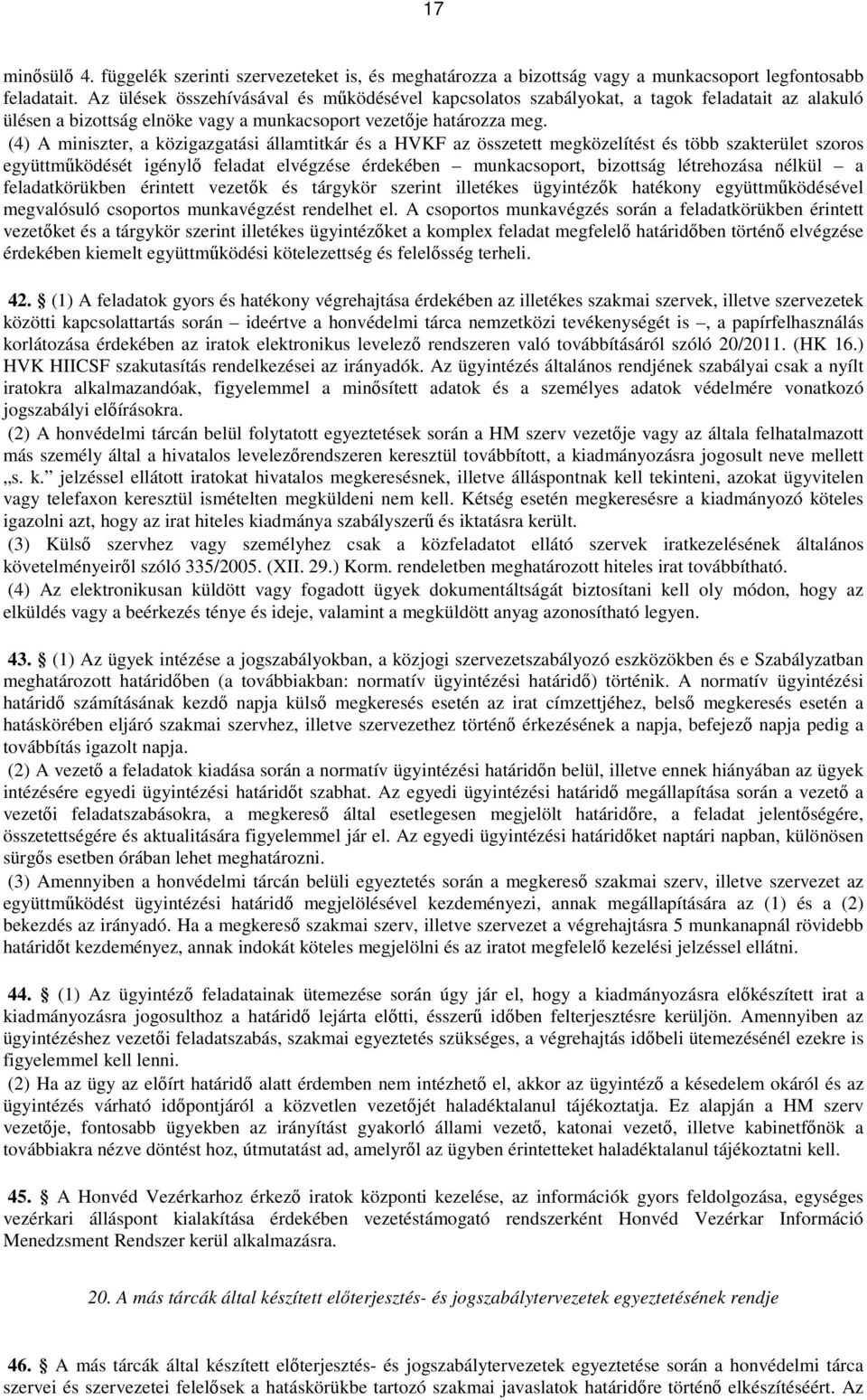 (4) A miniszter, a közigazgatási államtitkár és a HVKF az összetett megközelítést és több szakterület szoros együttműködését igénylő feladat elvégzése érdekében munkacsoport, bizottság létrehozása