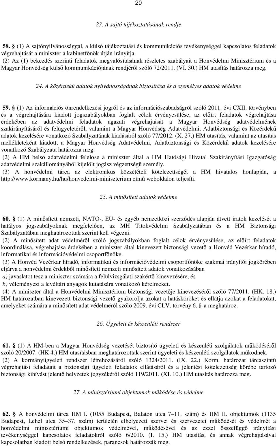 (2) Az (1) bekezdés szerinti feladatok megvalósításának részletes szabályait a Honvédelmi Minisztérium és a Magyar Honvédség külső kommunikációjának rendjéről szóló 72/2011. (VI. 30.