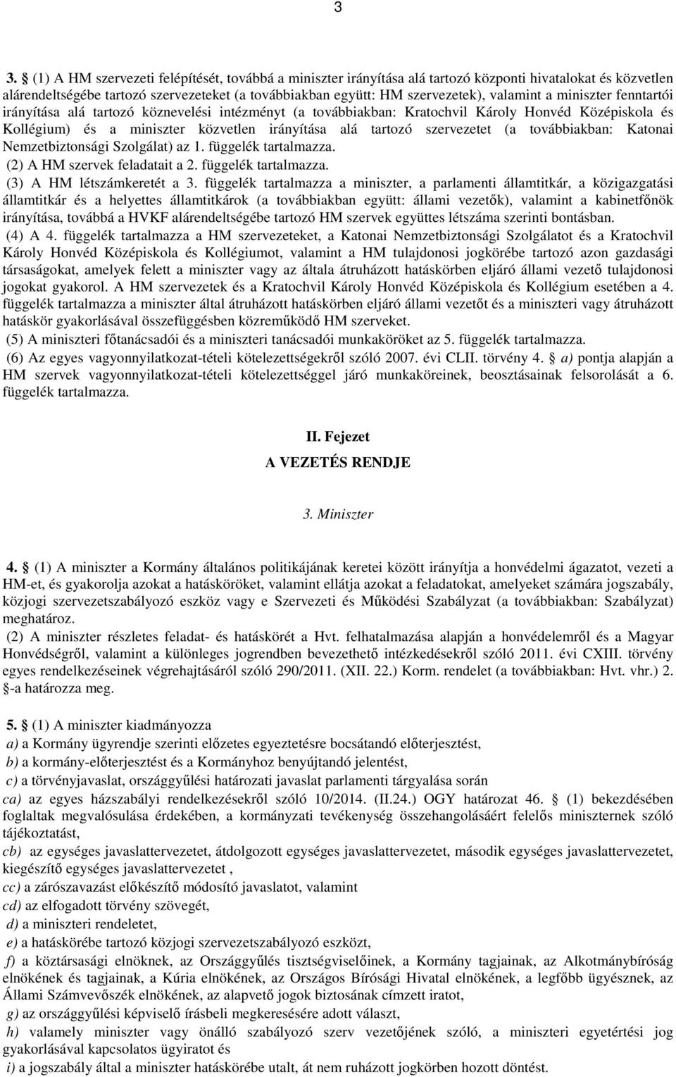 szervezetet (a továbbiakban: Katonai Nemzetbiztonsági Szolgálat) az 1. függelék tartalmazza. (2) A HM szervek feladatait a 2. függelék tartalmazza. (3) A HM létszámkeretét a 3.