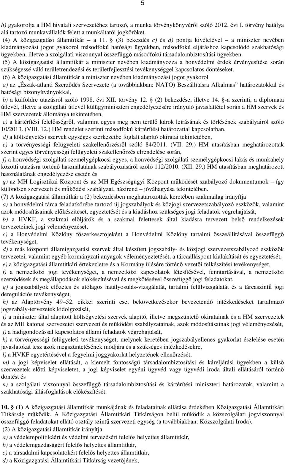 (3) bekezdés c) és d) pontja kivételével a miniszter nevében kiadmányozási jogot gyakorol másodfokú hatósági ügyekben, másodfokú eljáráshoz kapcsolódó szakhatósági ügyekben, illetve a szolgálati