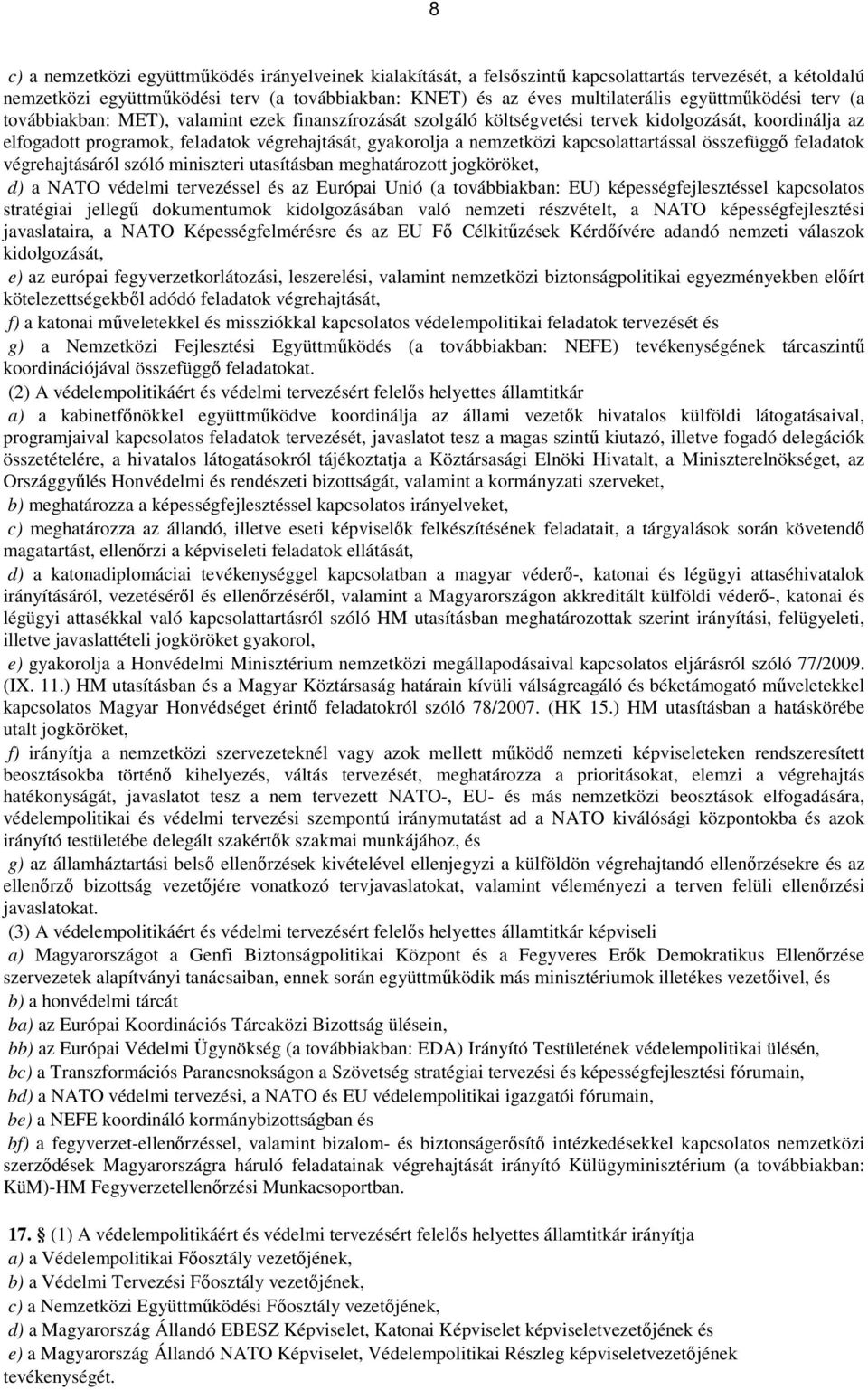 nemzetközi kapcsolattartással összefüggő feladatok végrehajtásáról szóló miniszteri utasításban meghatározott jogköröket, d) a NATO védelmi tervezéssel és az Európai Unió (a továbbiakban: EU)