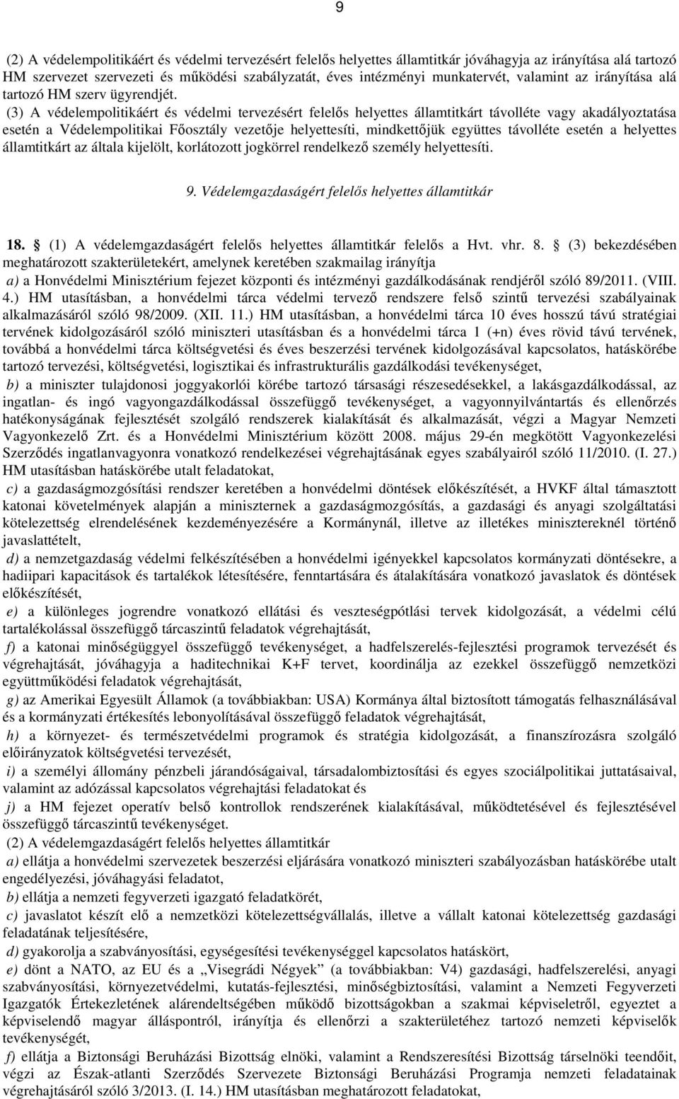 (3) A védelempolitikáért és védelmi tervezésért felelős helyettes államtitkárt távolléte vagy akadályoztatása esetén a Védelempolitikai Főosztály vezetője helyettesíti, mindkettőjük együttes