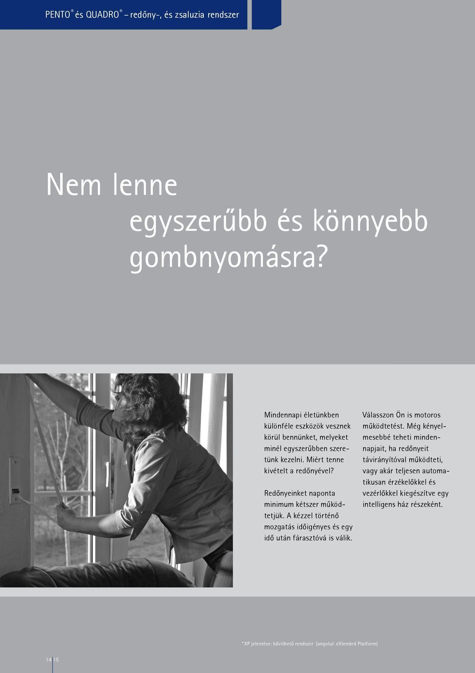 Redőnyeinket naponta minimum kétszer működtetjük. A kézzel történő mozgatás időigényes és egy idő után fárasztóvá is válik. Válasszon Ön is motoros működtetést.