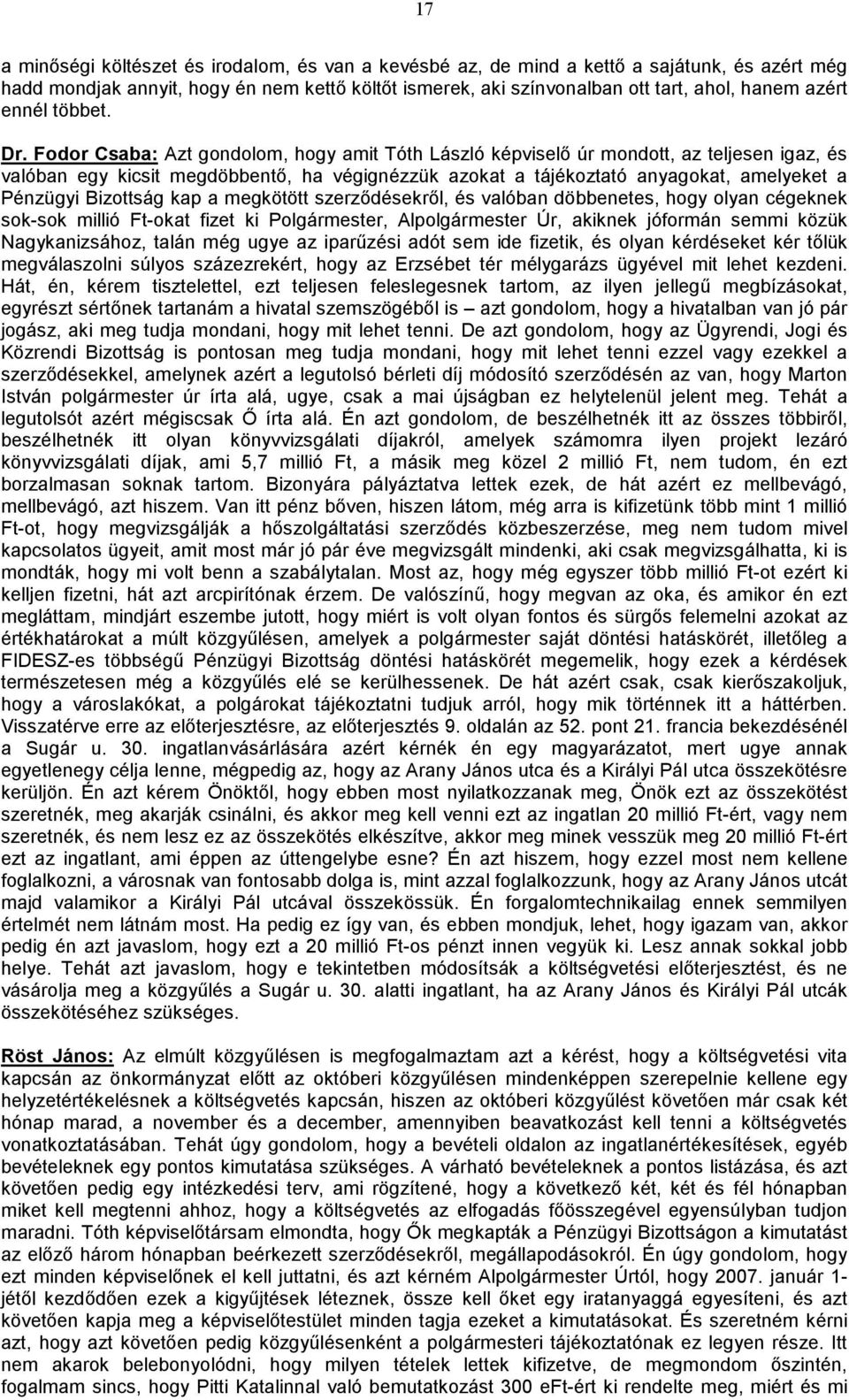 Fodor Csaba: Azt gondolom, hogy amit Tóth László képviselő úr mondott, az teljesen igaz, és valóban egy kicsit megdöbbentő, ha végignézzük azokat a tájékoztató anyagokat, amelyeket a Pénzügyi