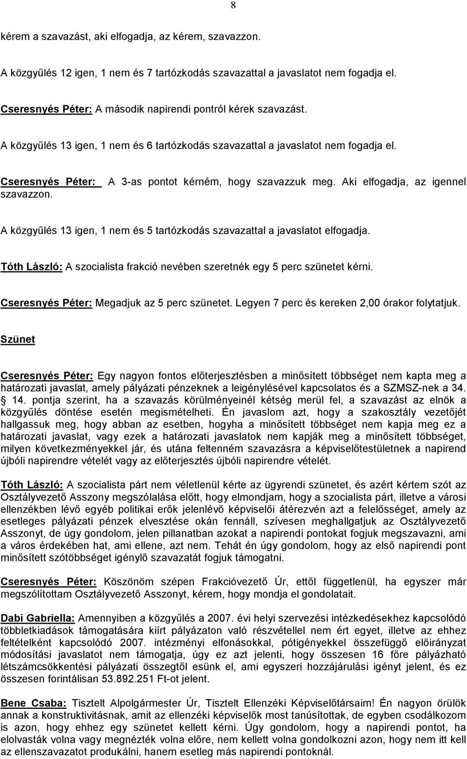 A 3-as pontot kérném, hogy szavazzuk meg. Aki elfogadja, az igennel A közgyűlés 13 igen, 1 nem és 5 tartózkodás szavazattal a javaslatot elfogadja.