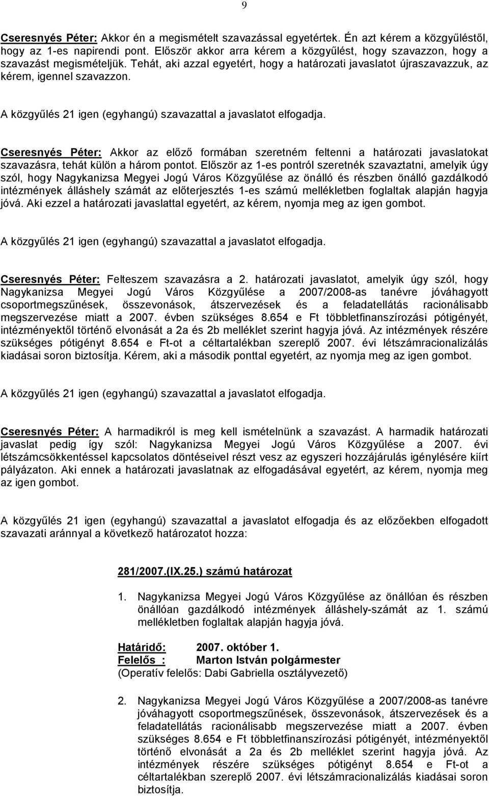 A közgyűlés 21 igen (egyhangú) szavazattal a javaslatot elfogadja. Cseresnyés Péter: Akkor az előző formában szeretném feltenni a határozati javaslatokat szavazásra, tehát külön a három pontot.