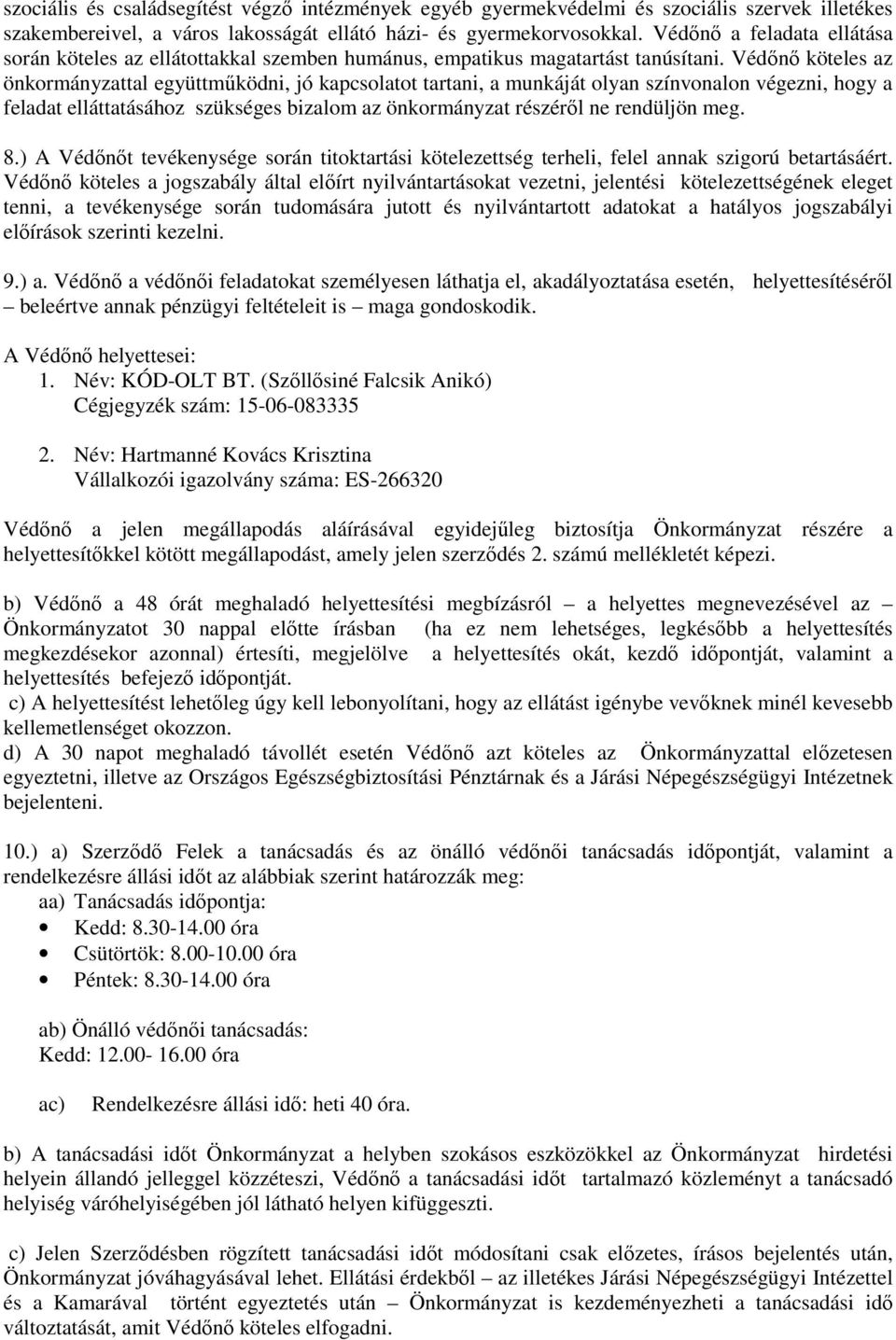 Védőnő köteles az önkormányzattal együttműködni, jó kapcsolatot tartani, a munkáját olyan színvonalon végezni, hogy a feladat elláttatásához szükséges bizalom az önkormányzat részéről ne rendüljön