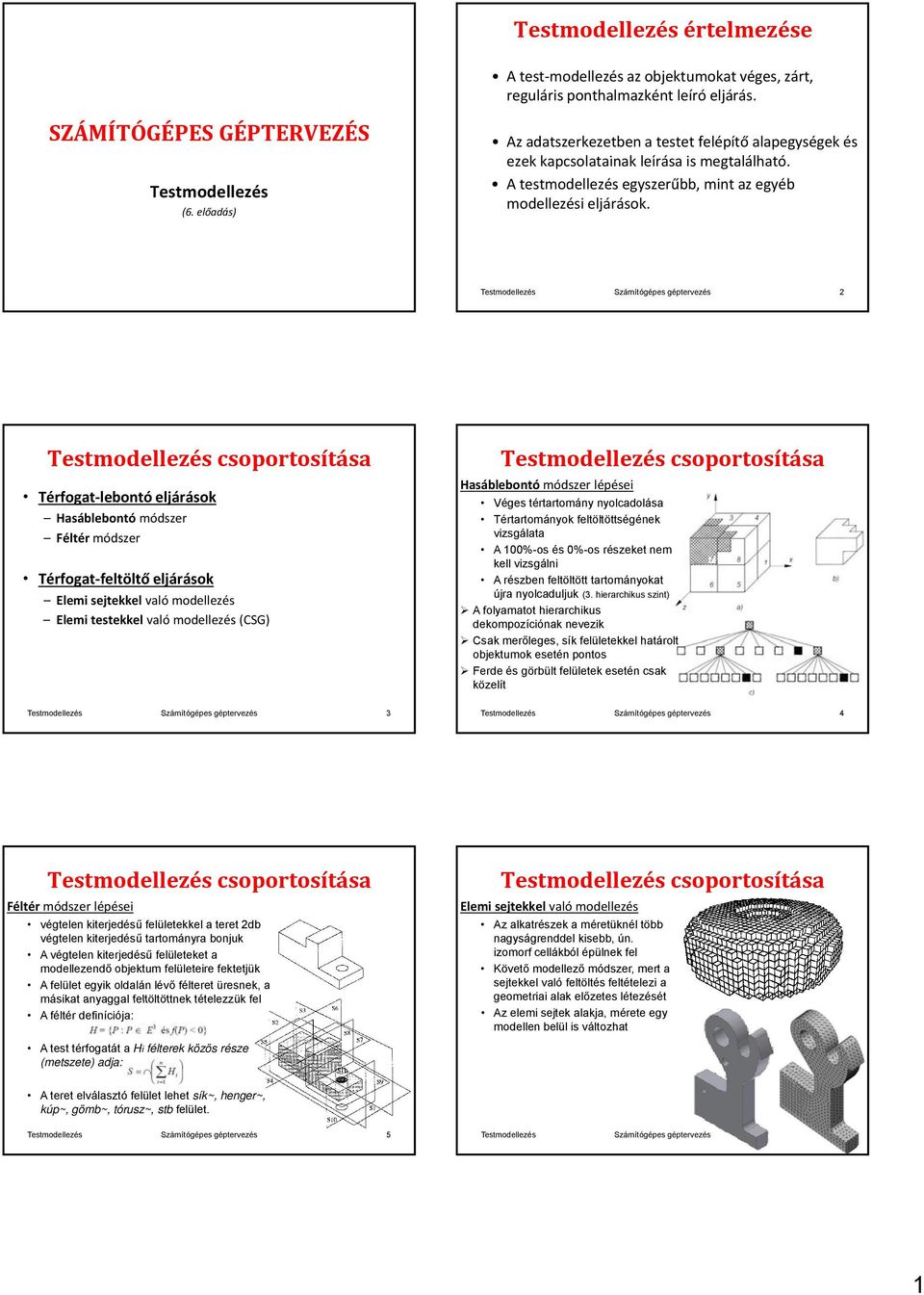 2 csoportosítása Térfogat lebontó eljárások Hasáblebontó módszer Féltér módszer Térfogat feltöltő feltöltő eljárások Elemi sejtekkel való modellezés Elemi testekkel való modellezés (CSG)