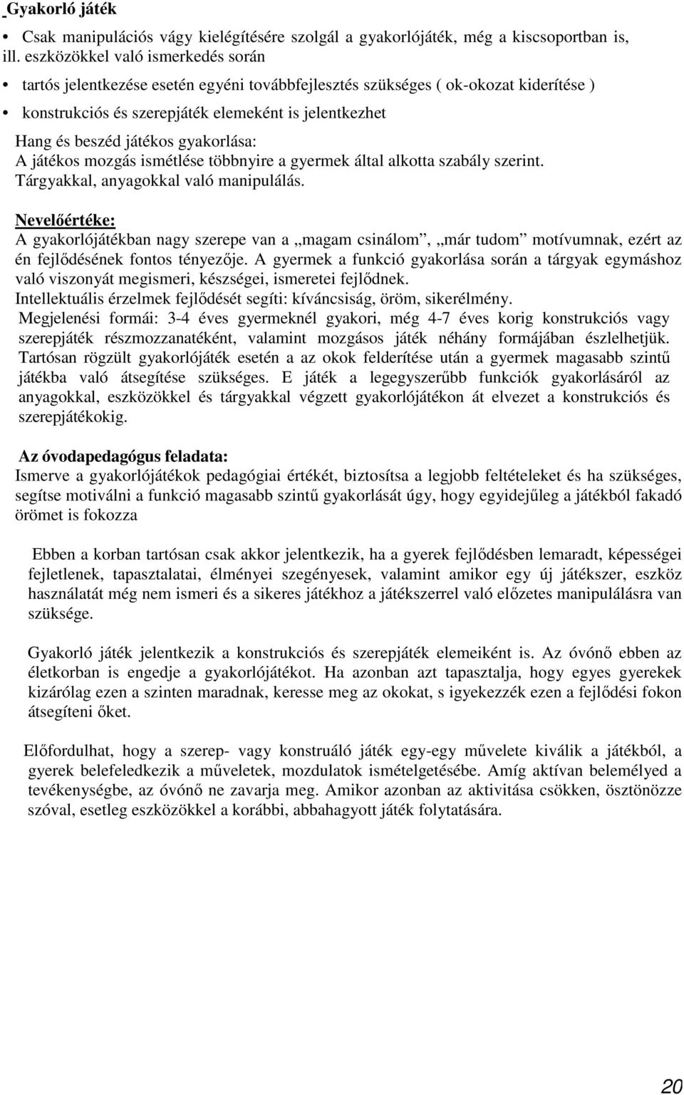 gyakorlása: A játékos mozgás ismétlése többnyire a gyermek által alkotta szabály szerint. Tárgyakkal, anyagokkal való manipulálás.