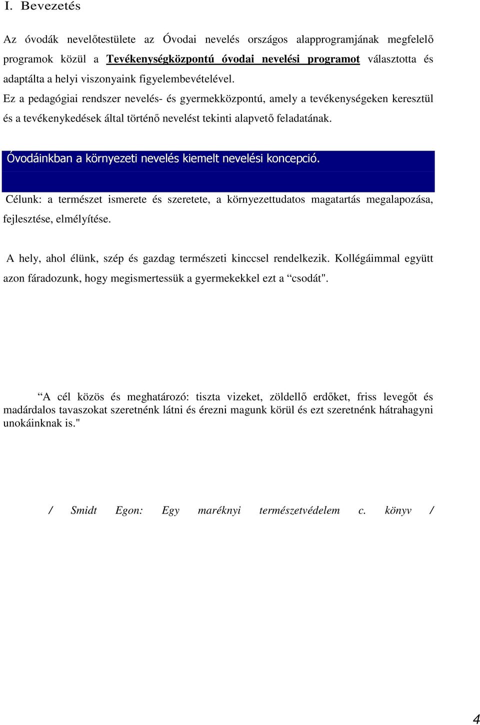 Óvodáinkban a környezeti nevelés kiemelt nevelési koncepció. Célunk: a természet ismerete és szeretete, a környezettudatos magatartás megalapozása, fejlesztése, elmélyítése.