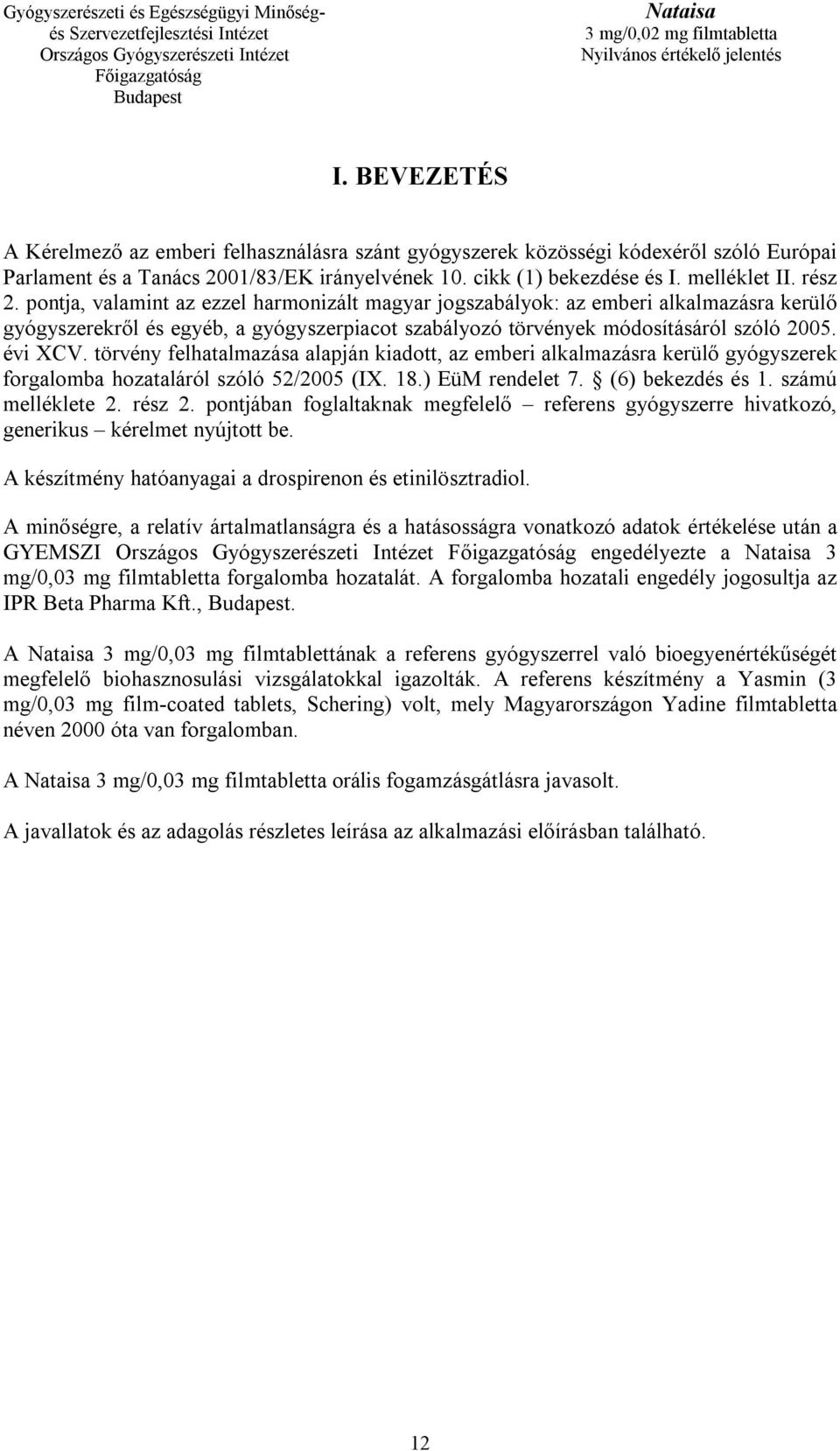 törvény felhatalmazása alapján kiadott, az emberi alkalmazásra kerülő gyógyszerek forgalomba hozataláról szóló 52/2005 (IX. 18.) EüM rendelet 7. (6) bekezdés és 1. számú melléklete 2. rész 2.