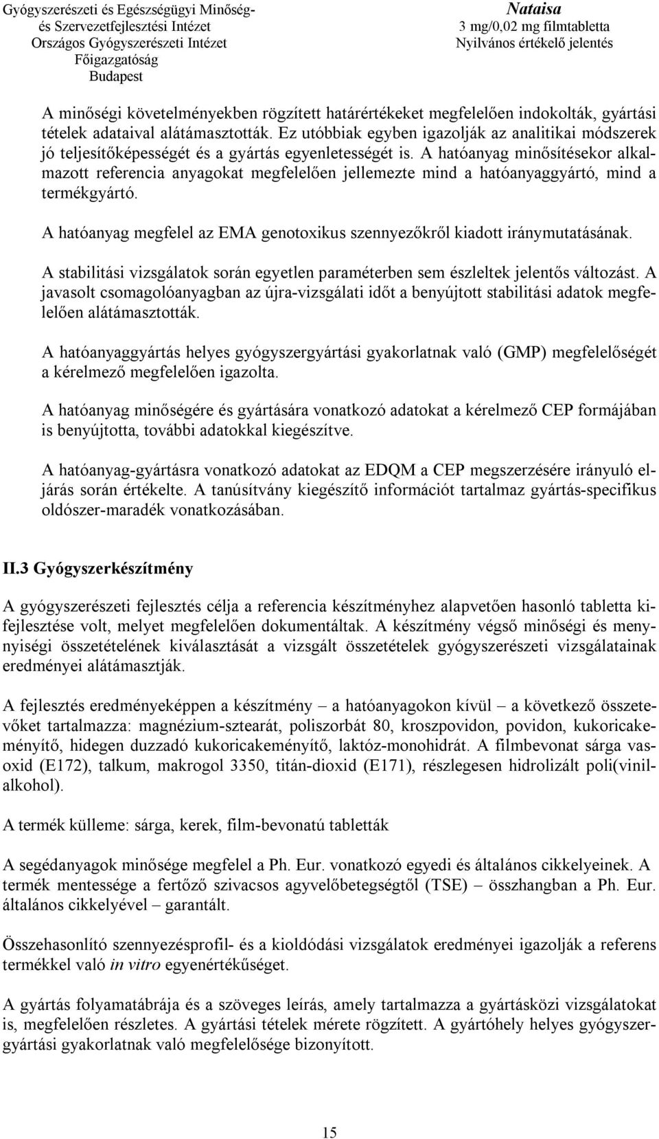 A hatóanyag minősítésekor alkalmazott referencia anyagokat megfelelően jellemezte mind a hatóanyaggyártó, mind a termékgyártó.