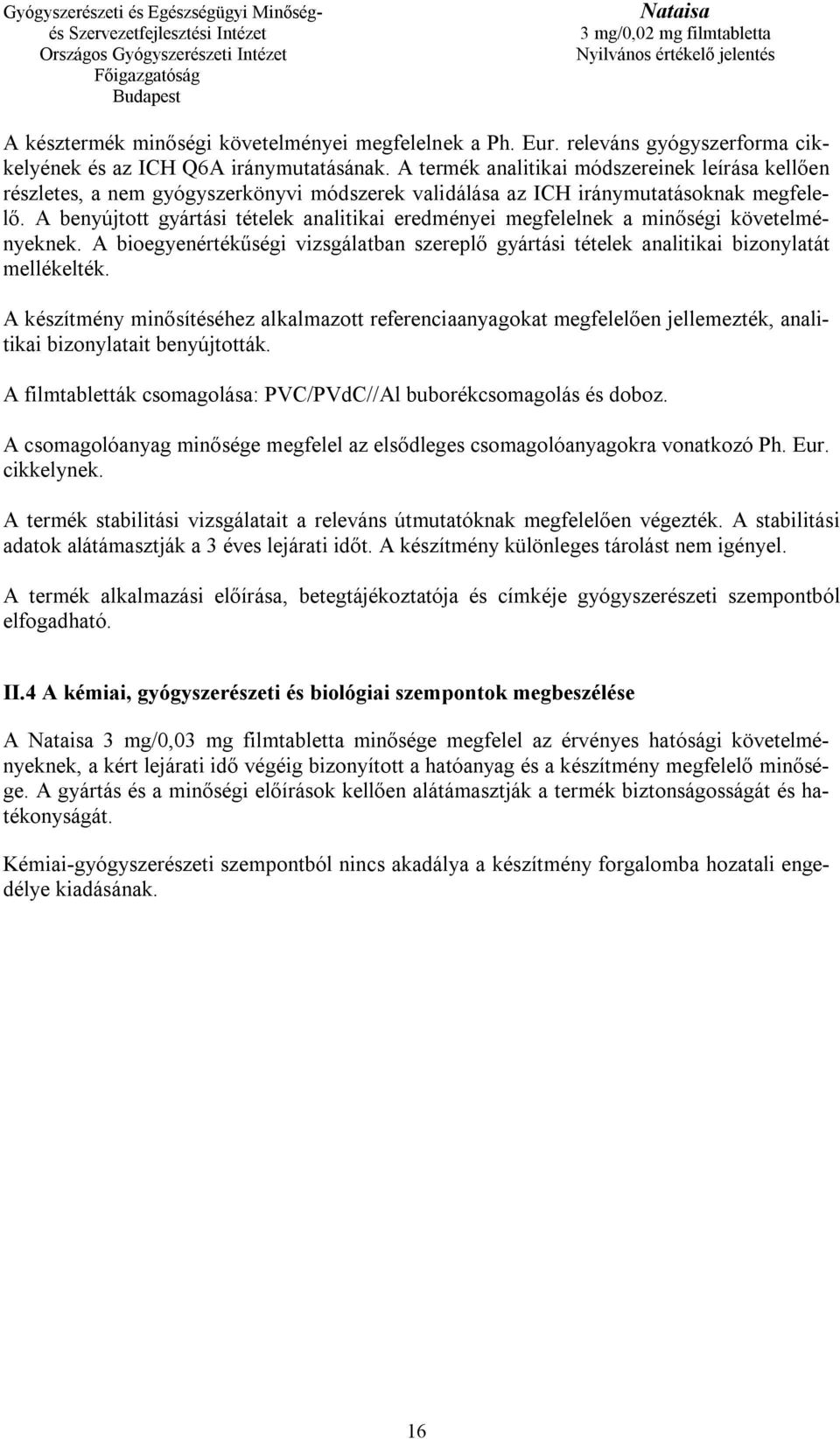 A benyújtott gyártási tételek analitikai eredményei megfelelnek a minőségi követelményeknek. A bioegyenértékűségi vizsgálatban szereplő gyártási tételek analitikai bizonylatát mellékelték.