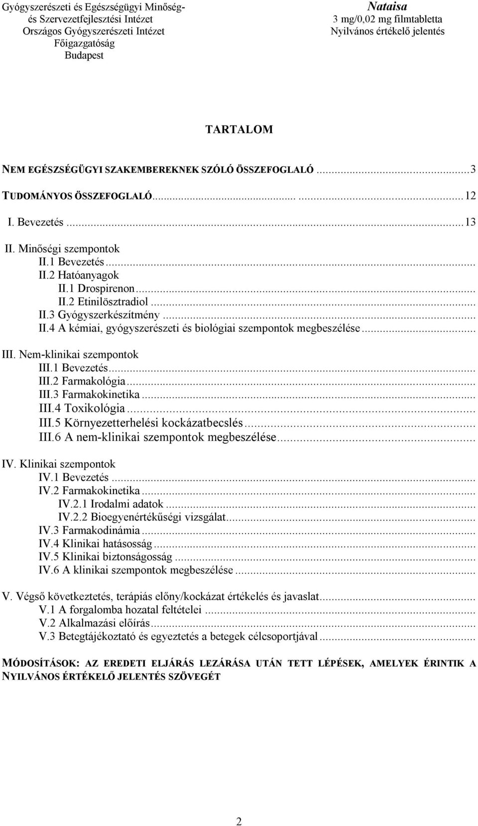 .. III.5 Környezetterhelési kockázatbecslés... III.6 A nem-klinikai szempontok megbeszélése... IV. Klinikai szempontok IV.1 Bevezetés... IV.2 Farmakokinetika... IV.2.1 Irodalmi adatok... IV.2.2 Bioegyenértékűségi vizsgálat.