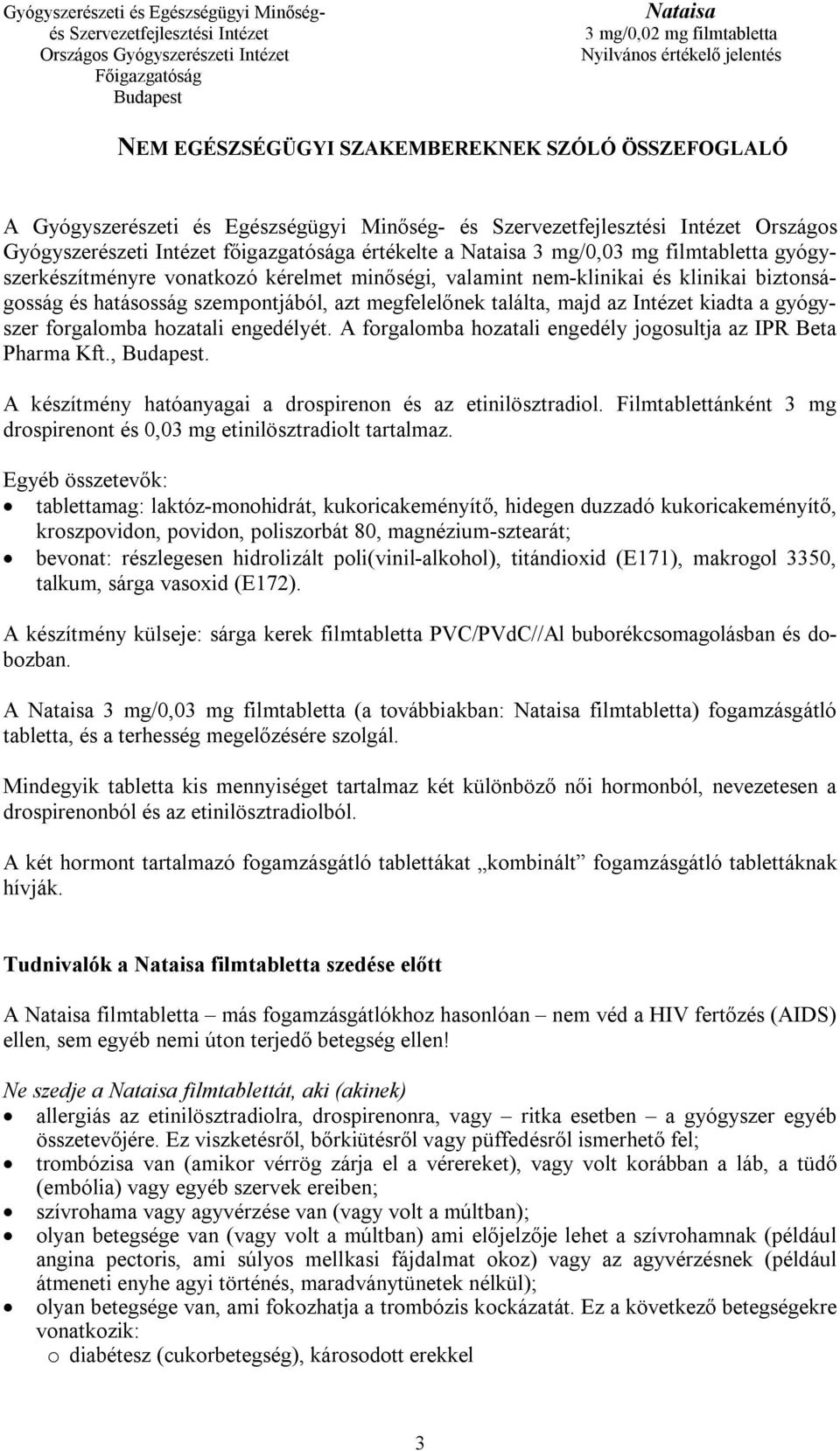 forgalomba hozatali engedélyét. A forgalomba hozatali engedély jogosultja az IPR Beta Pharma Kft.,. A készítmény hatóanyagai a drospirenon és az etinilösztradiol.