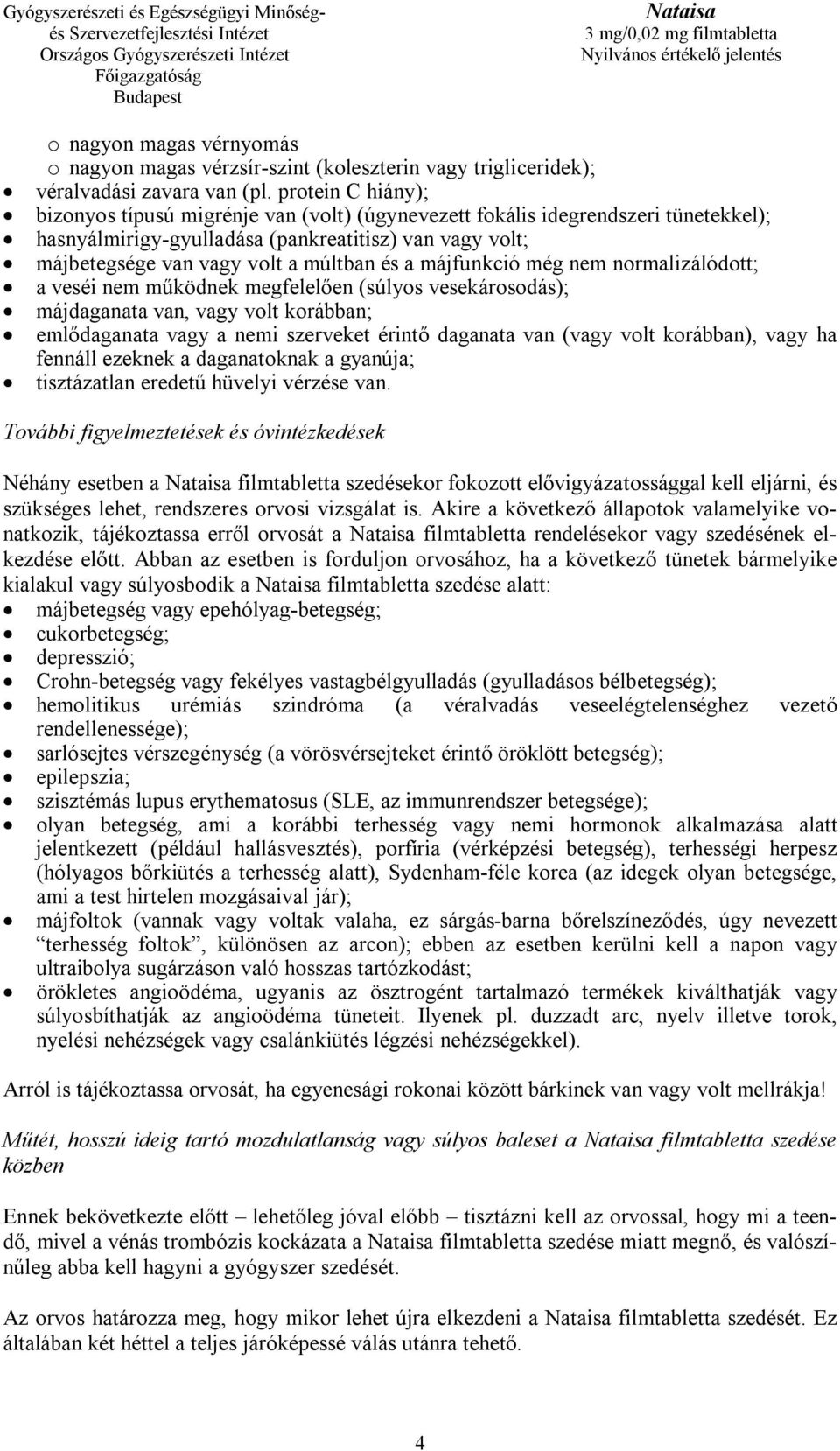 májfunkció még nem normalizálódott; a veséi nem működnek megfelelően (súlyos vesekárosodás); májdaganata van, vagy volt korábban; emlődaganata vagy a nemi szerveket érintő daganata van (vagy volt